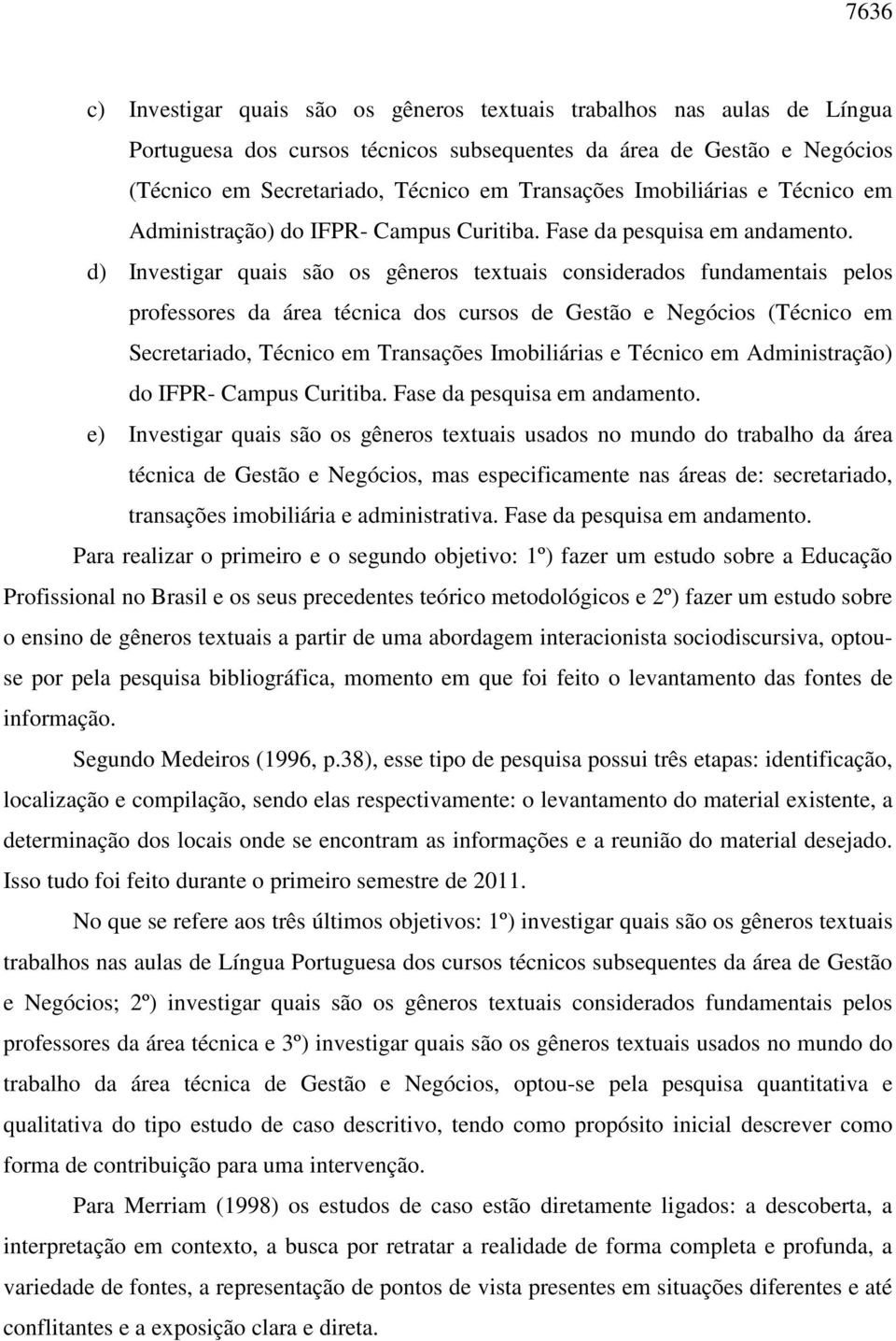 d) Investigar quais são os gêneros textuais considerados fundamentais pelos professores da área técnica dos cursos de Gestão e Negócios (Técnico em Secretariado, Técnico em Transações  e) Investigar