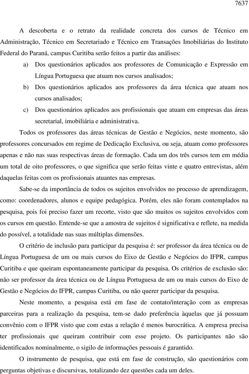 aplicados aos professores da área técnica que atuam nos cursos analisados; c) Dos questionários aplicados aos profissionais que atuam em empresas das áreas secretarial, imobiliária e administrativa.