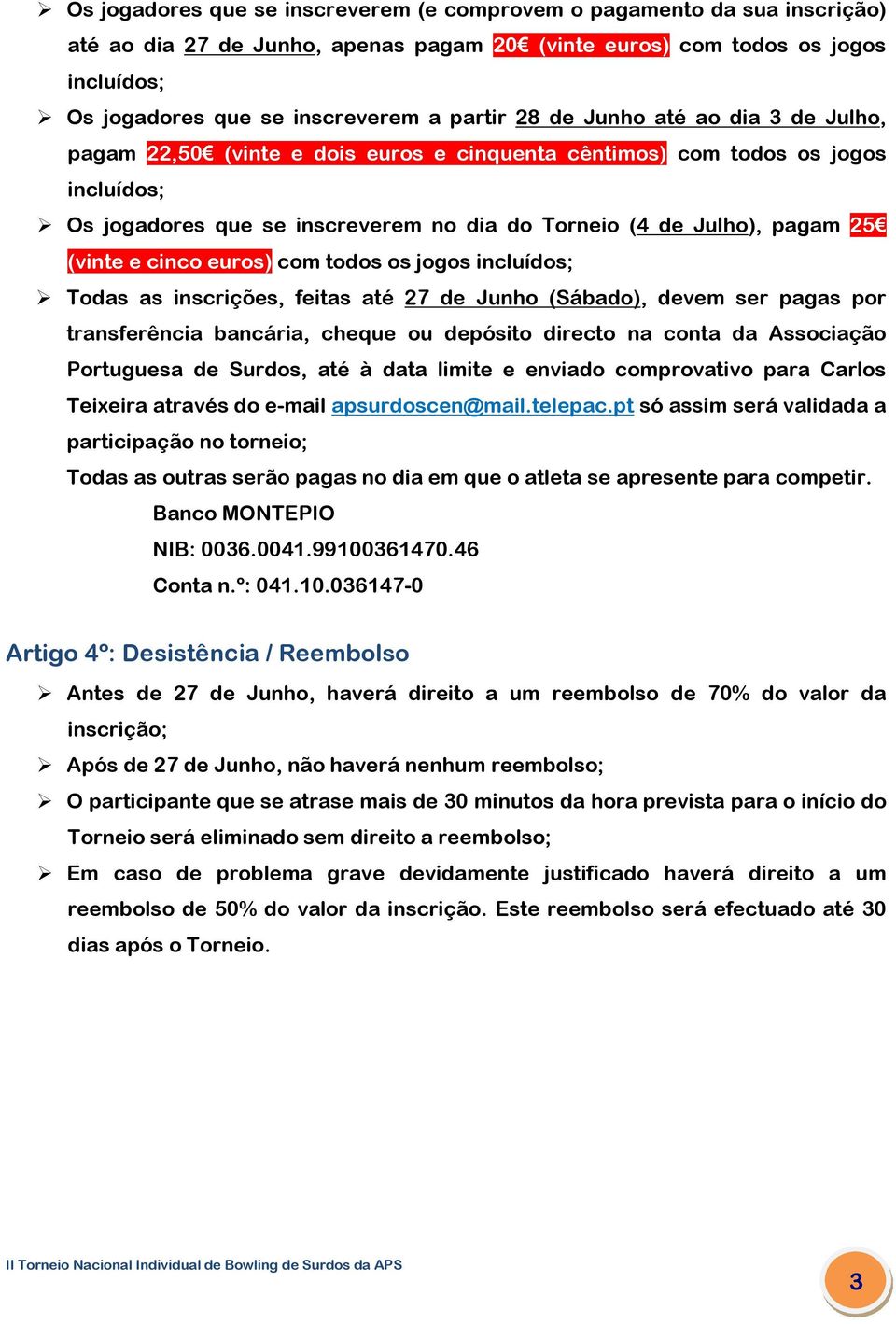 e cinco euros) com todos os jogos incluídos; Todas as inscrições, feitas até 27 de Junho (Sábado), devem ser pagas por transferência bancária, cheque ou depósito directo na conta da Associação