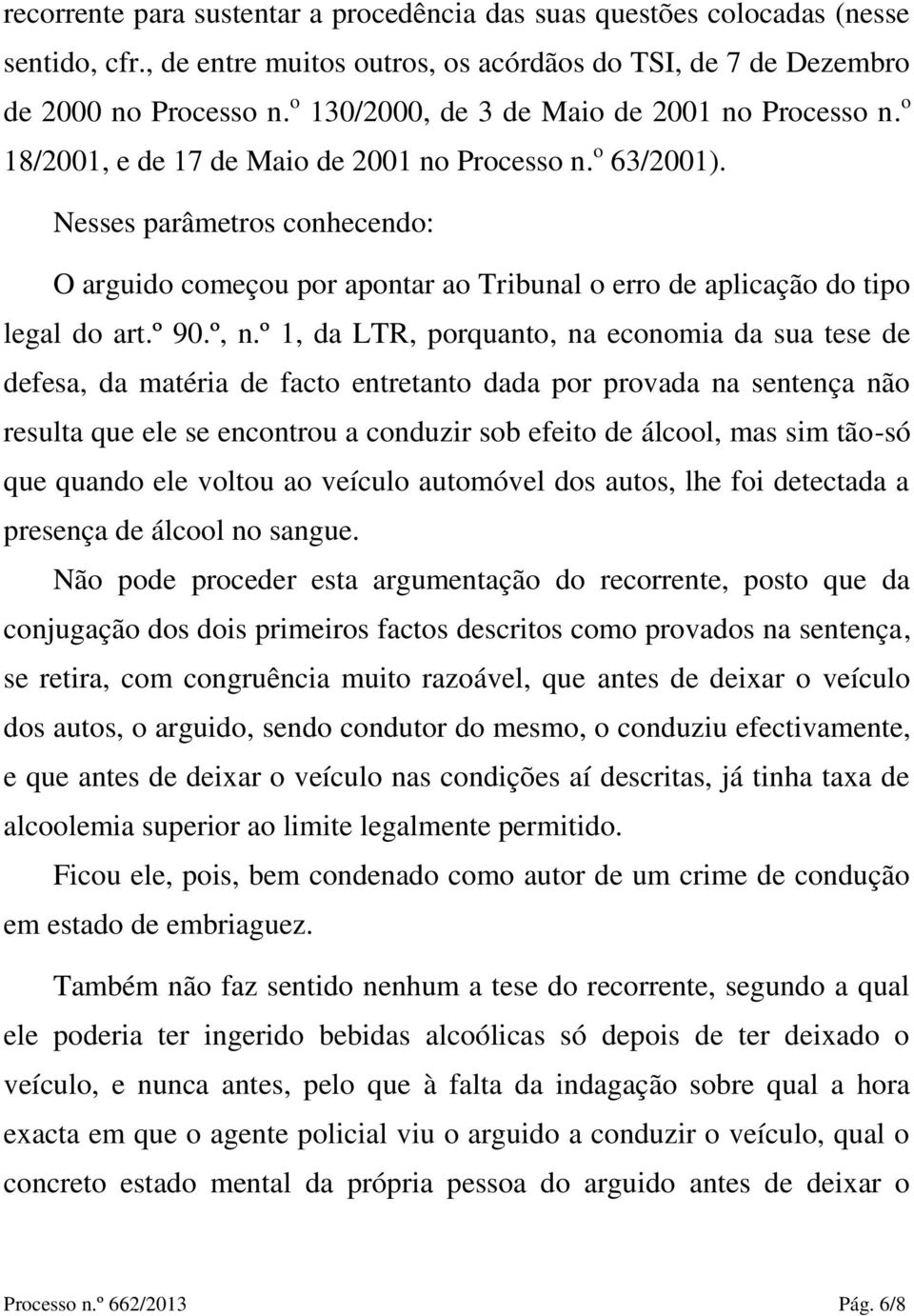 Nesses parâmetros conhecendo: O arguido começou por apontar ao Tribunal o erro de aplicação do tipo legal do art.º 90.º, n.