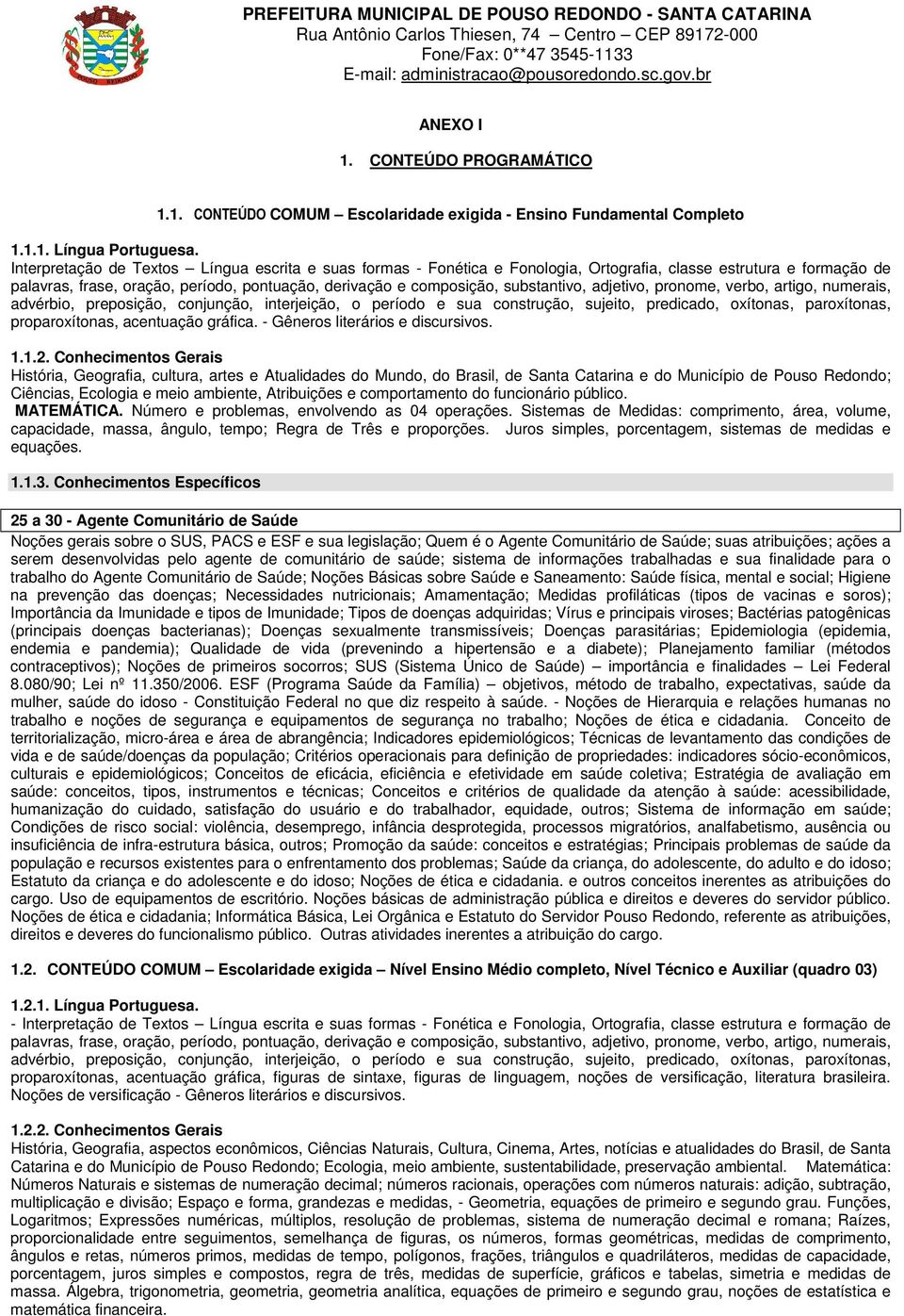 substantivo, adjetivo, pronome, verbo, artigo, numerais, advérbio, preposição, conjunção, interjeição, o período e sua construção, sujeito, predicado, oxítonas, paroxítonas, proparoxítonas,