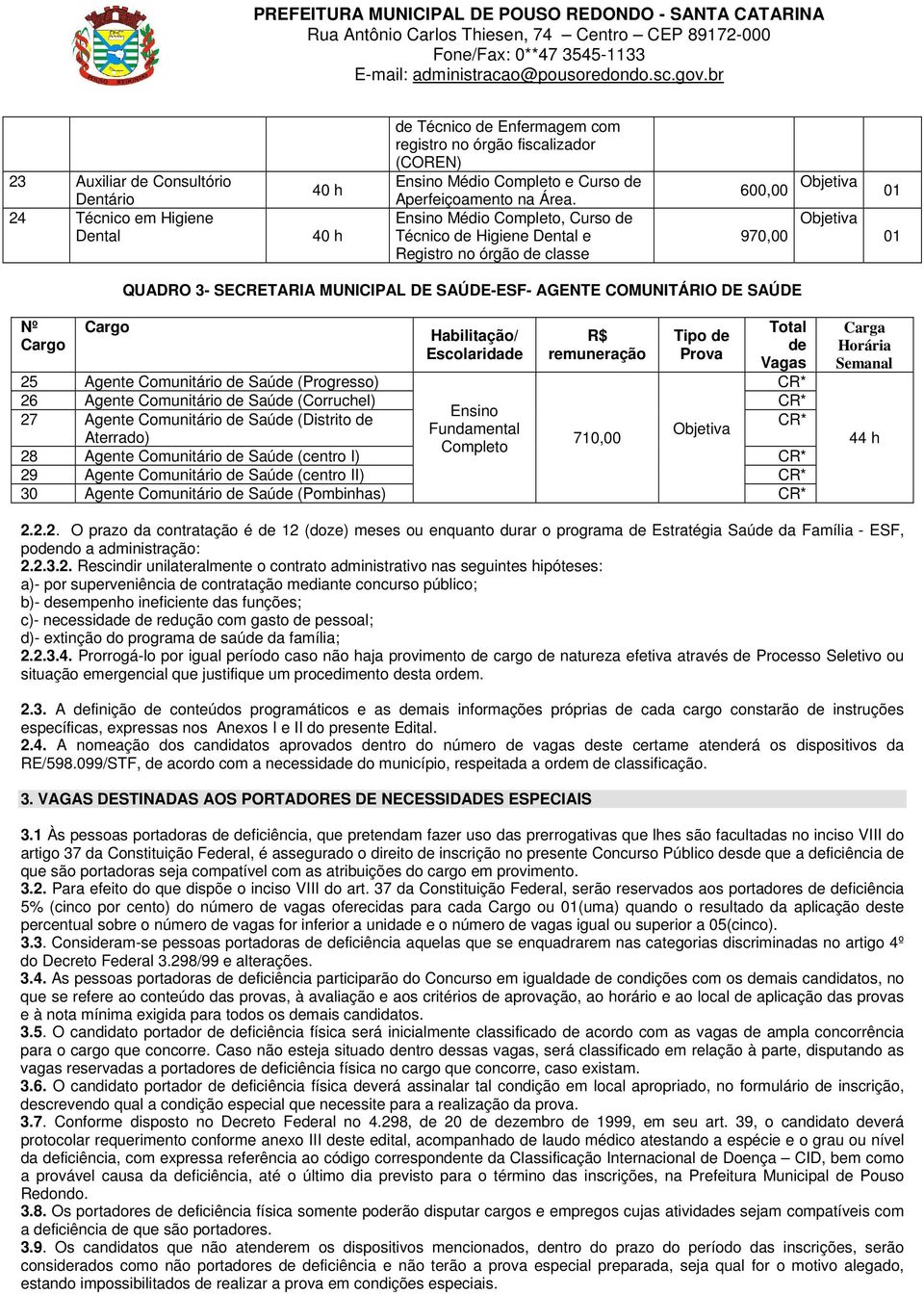 Nº Cargo Cargo Habilitação/ Escolaridade R$ remuneração Tipo de Prova Total de Vagas CR* 25 Agente Comunitário de Saúde (Progresso) 26 Agente Comunitário de Saúde (Corruchel) CR* Ensino 27 Agente