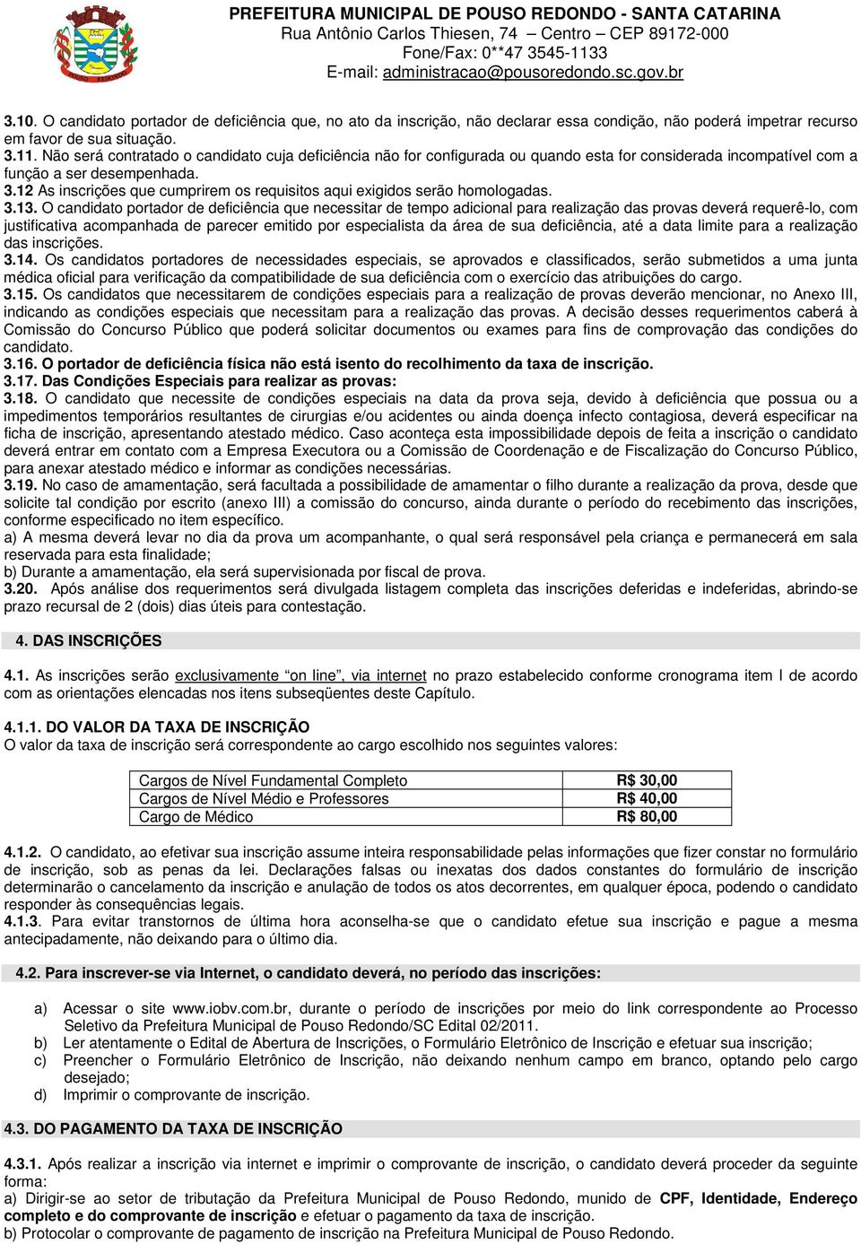 12 As inscrições que cumprirem os requisitos aqui exigidos serão homologadas. 3.13.