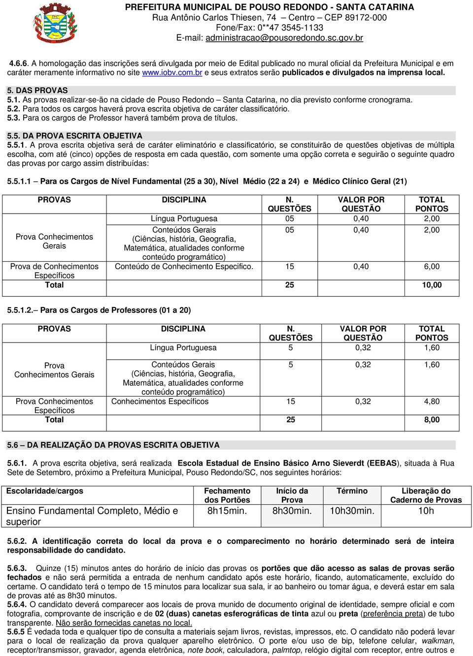 Para todos os cargos haverá prova escrita objetiva de caráter classificatório. 5.3. Para os cargos de Professor haverá também prova de títulos. 5.5. DA PROVA ESCRITA OBJETIVA 5.5.1.