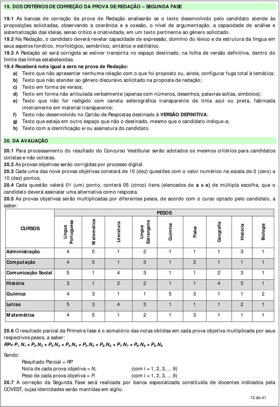 capacidade de análise e sistematização das ideias, senso crítico e criatividade, em um texto pertinente ao gênero solicitado. 19.