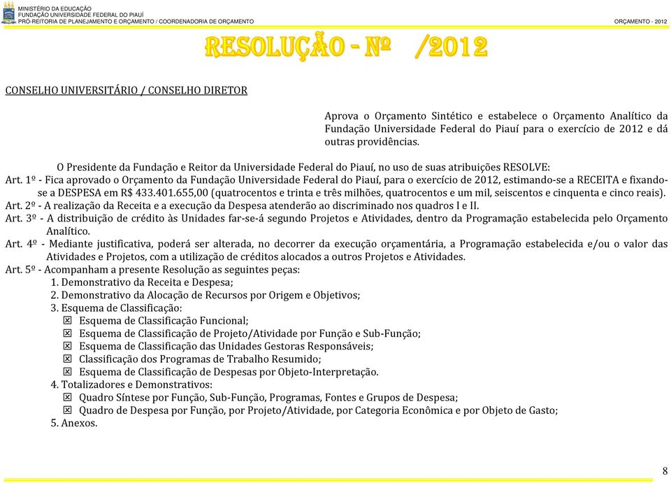 1º - Fica aprovado o Orçamento da Fundação Universidade Federal do Piauí, para o exercício de 2012, estimando-se a RECEITA e fixandose a DESPESA em R$ 433.401.