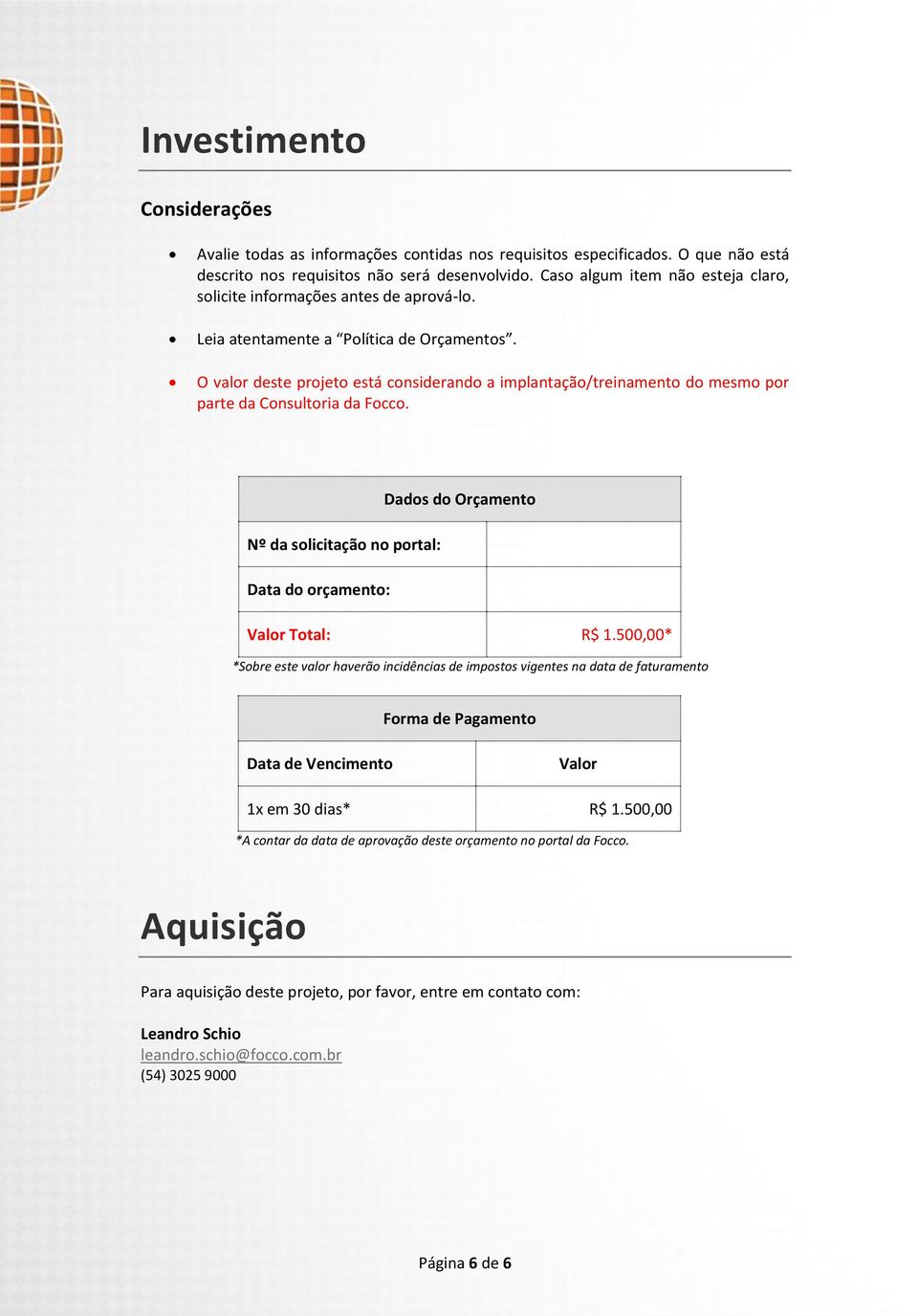 O valor deste projeto está considerando a implantação/treinamento do mesmo por parte da Consultoria da Focco. Dados do Orçamento Nº da solicitação no portal: Data do orçamento: Valor Total: R$ 1.