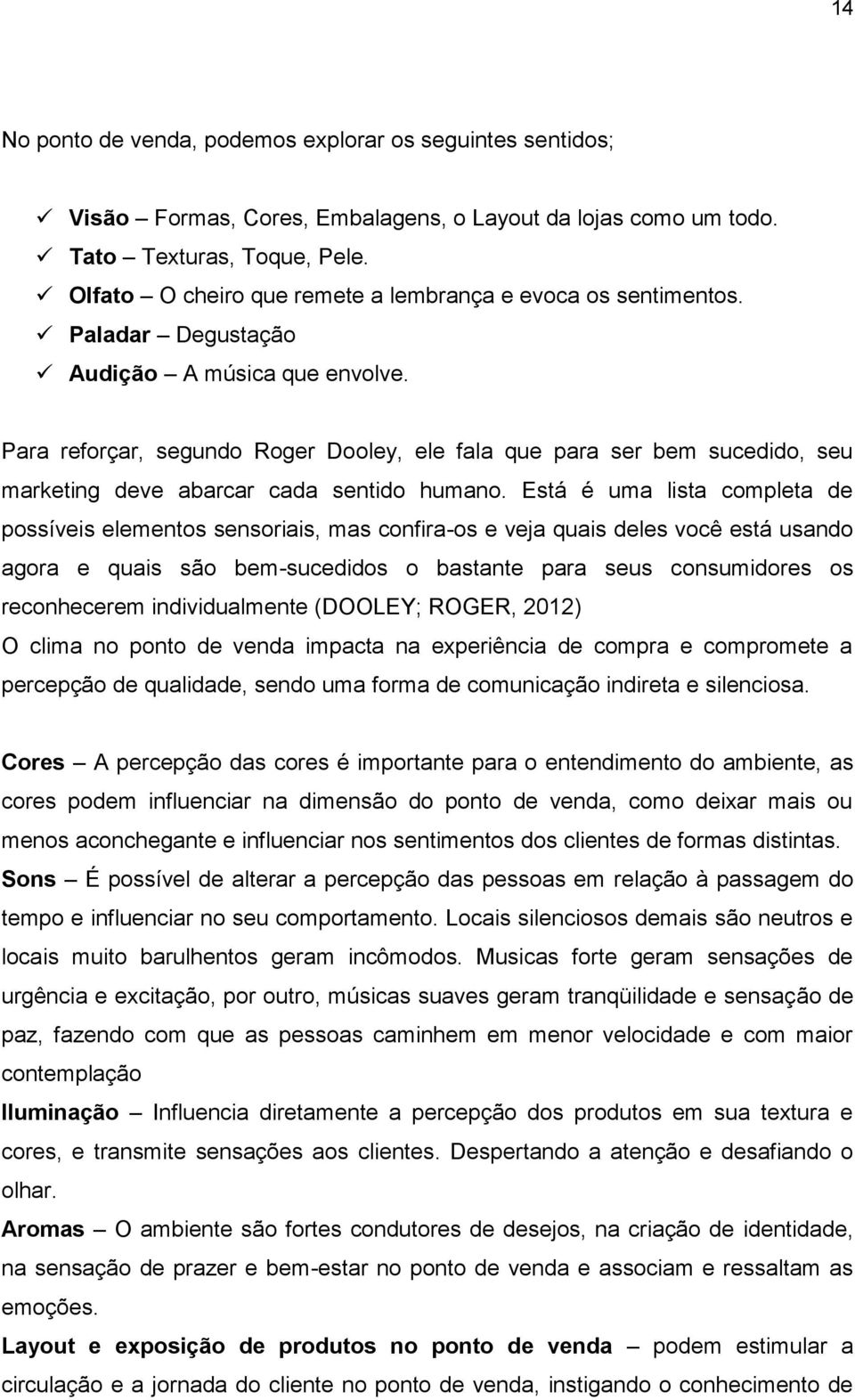 Para reforçar, segundo Roger Dooley, ele fala que para ser bem sucedido, seu marketing deve abarcar cada sentido humano.