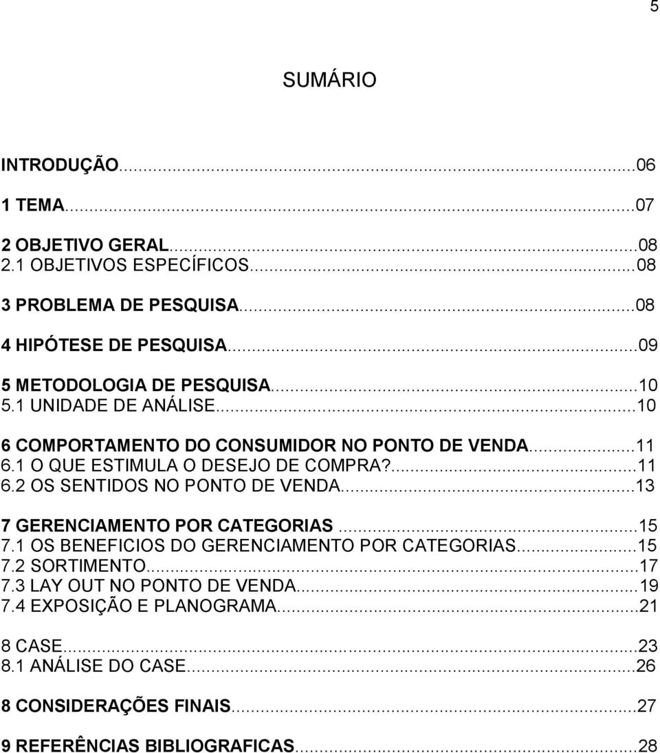 ...11 6.2 OS SENTIDOS NO PONTO DE VENDA...13 7 GERENCIAMENTO POR CATEGORIAS...15 7.1 OS BENEFICIOS DO GERENCIAMENTO POR CATEGORIAS...15 7.2 SORTIMENTO.