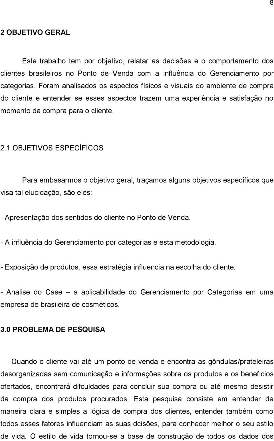 1 OBJETIVOS ESPECÍFICOS Para embasarmos o objetivo geral, traçamos alguns objetivos específicos que visa tal elucidação, são eles: - Apresentação dos sentidos do cliente no Ponto de Venda.