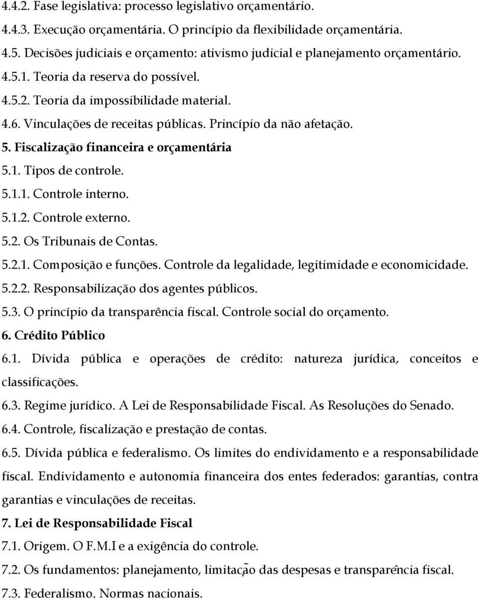 Princípio da não afetação. 5. Fiscalização financeira e orçamentária 5.1. Tipos de controle. 5.1.1. Controle interno. 5.1.2. Controle externo. 5.2. Os Tribunais de Contas. 5.2.1. Composição e funções.