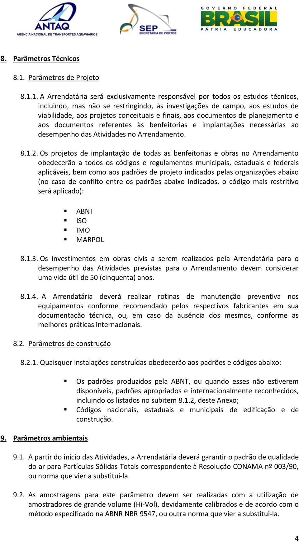 1. A Arrendatária será exclusivamente responsável por todos os estudos técnicos, incluindo, mas não se restringindo, às investigações de campo, aos estudos de viabilidade, aos projetos conceituais e