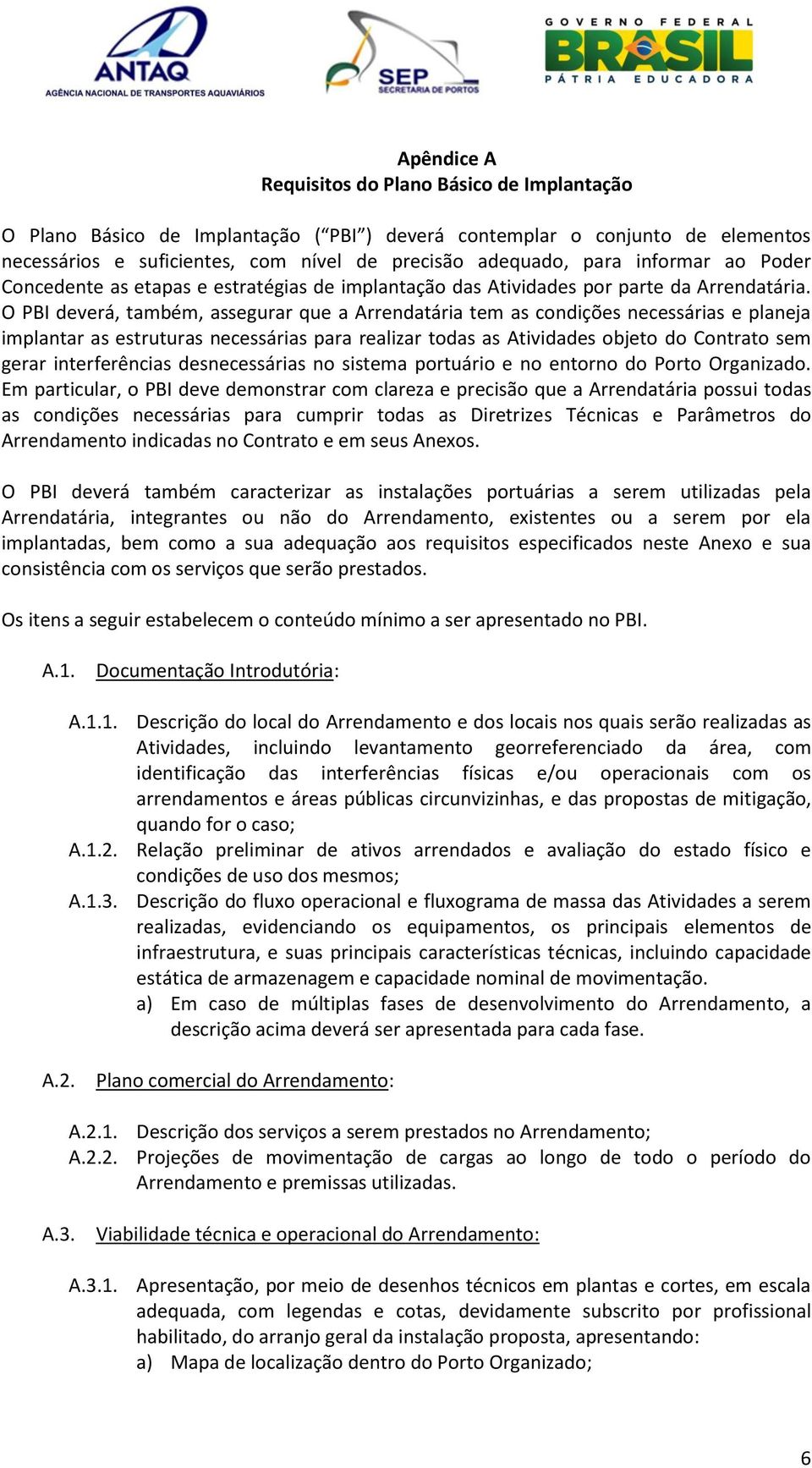 O PBI deverá, também, assegurar que a Arrendatária tem as condições necessárias e planeja implantar as estruturas necessárias para realizar todas as Atividades objeto do Contrato sem gerar