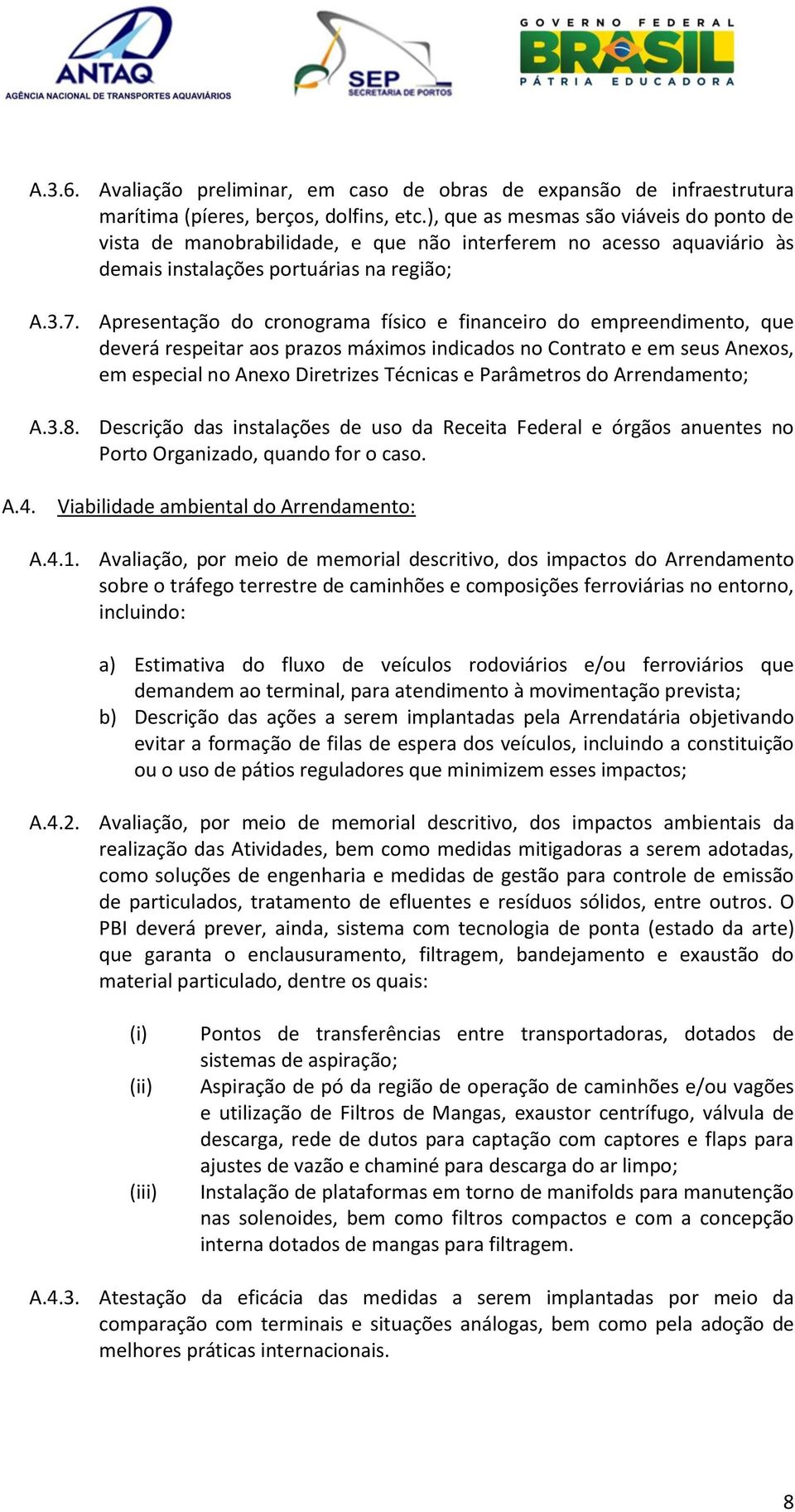 Apresentação do cronograma físico e financeiro do empreendimento, que deverá respeitar aos prazos máximos indicados no Contrato e em seus Anexos, em especial no Anexo Diretrizes Técnicas e Parâmetros