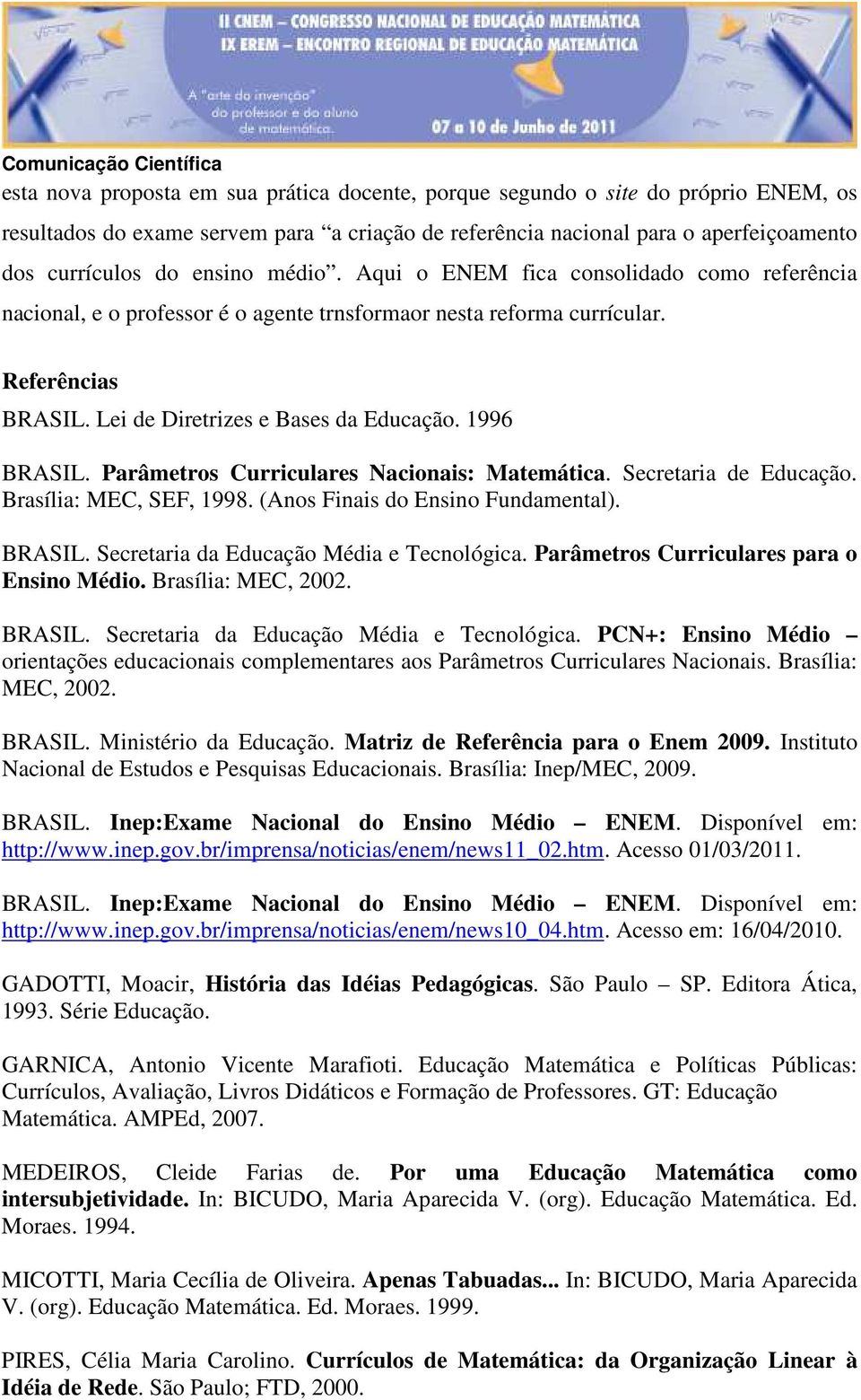 Parâmetros Curriculares Nacionais: Matemática. Secretaria de Educação. Brasília: MEC, SEF, 1998. (Anos Finais do Ensino Fundamental). BRASIL. Secretaria da Educação Média e Tecnológica.