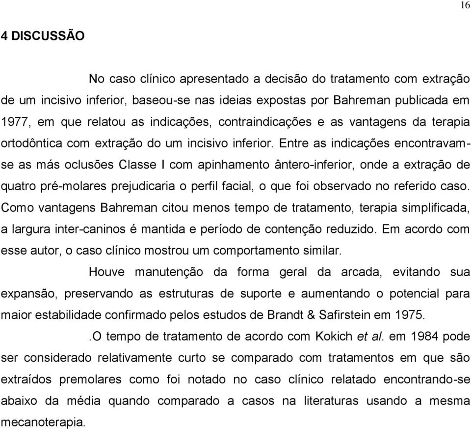 Entre as indicações encontravamse as más oclusões Classe I com apinhamento ântero-inferior, onde a extração de quatro pré-molares prejudicaria o perfil facial, o que foi observado no referido caso.