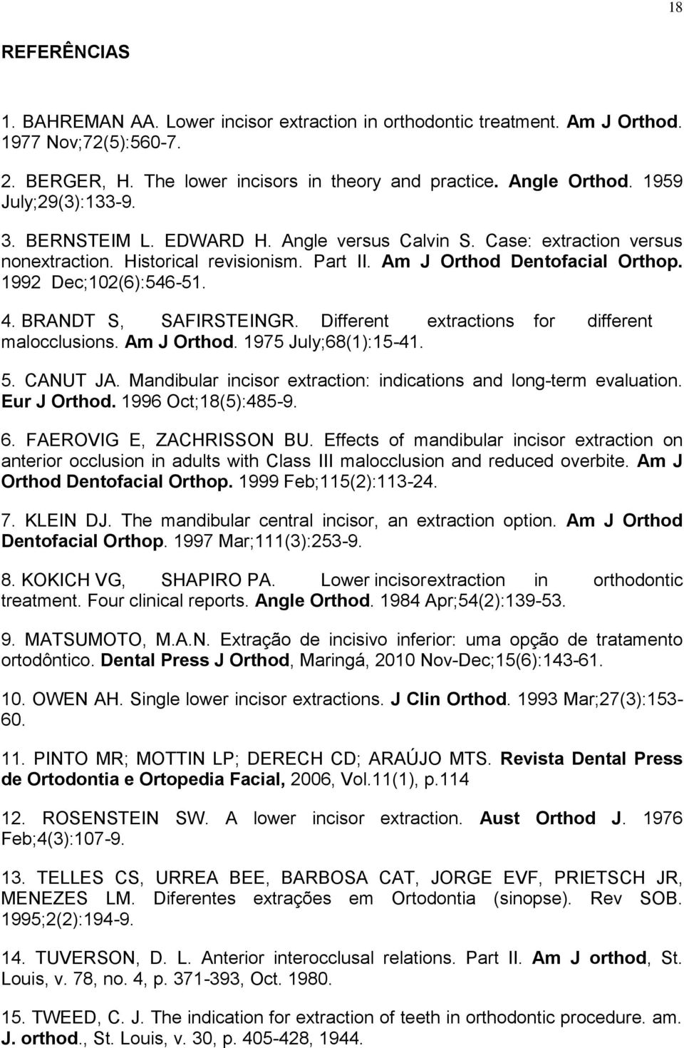 4. BRANDT S, SAFIRSTEIN GR. Different extractions for different malocclusions. Am J Orthod. 1975 July;68(1):15-41. 5. CANUT JA. Mandibular incisor extraction: indications and long-term evaluation.