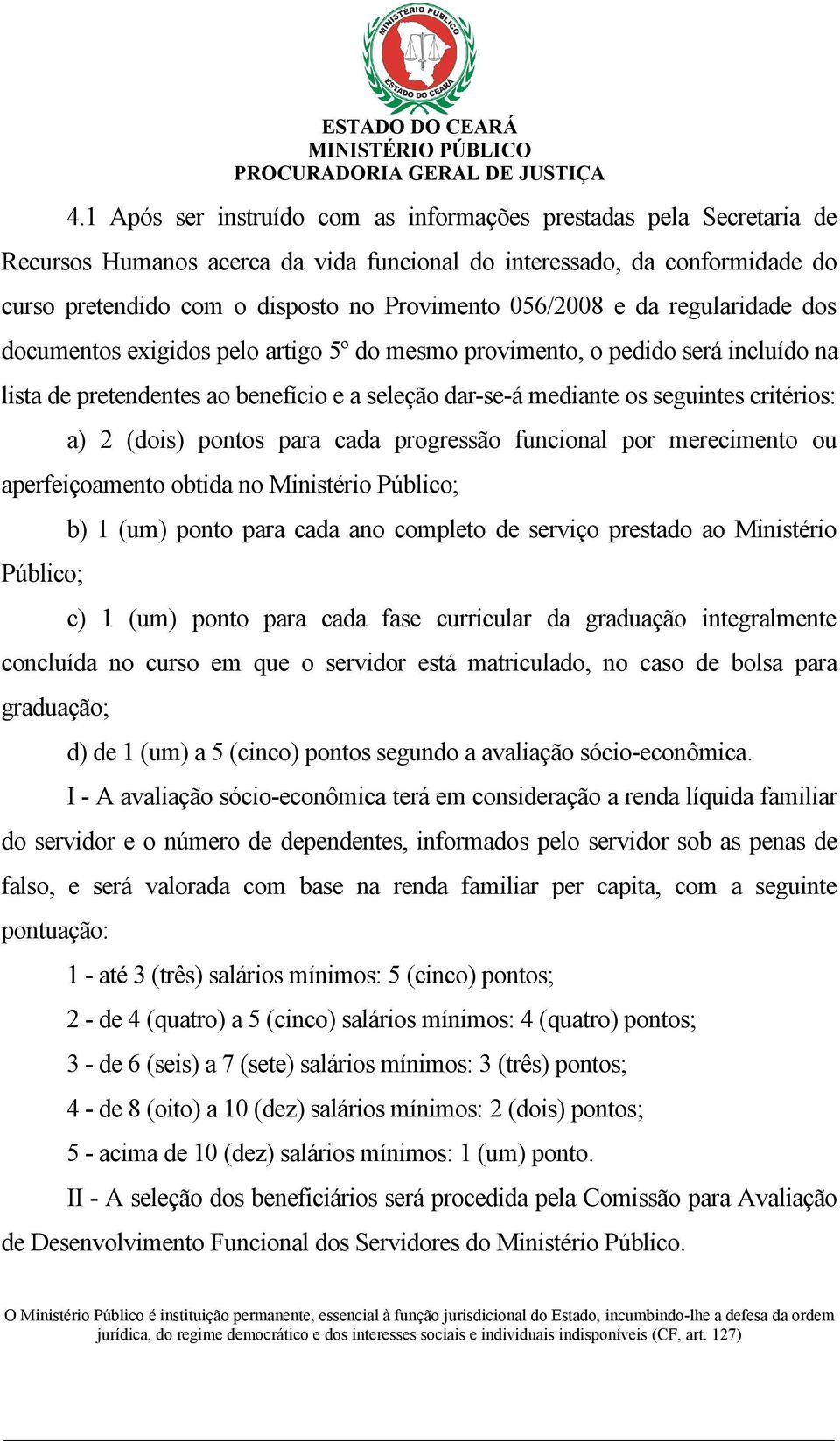 critérios: a) 2 (dois) pontos para cada progressão funcional por merecimento ou aperfeiçoamento obtida no Ministério Público; Público; b) 1 (um) ponto para cada ano completo de serviço prestado ao