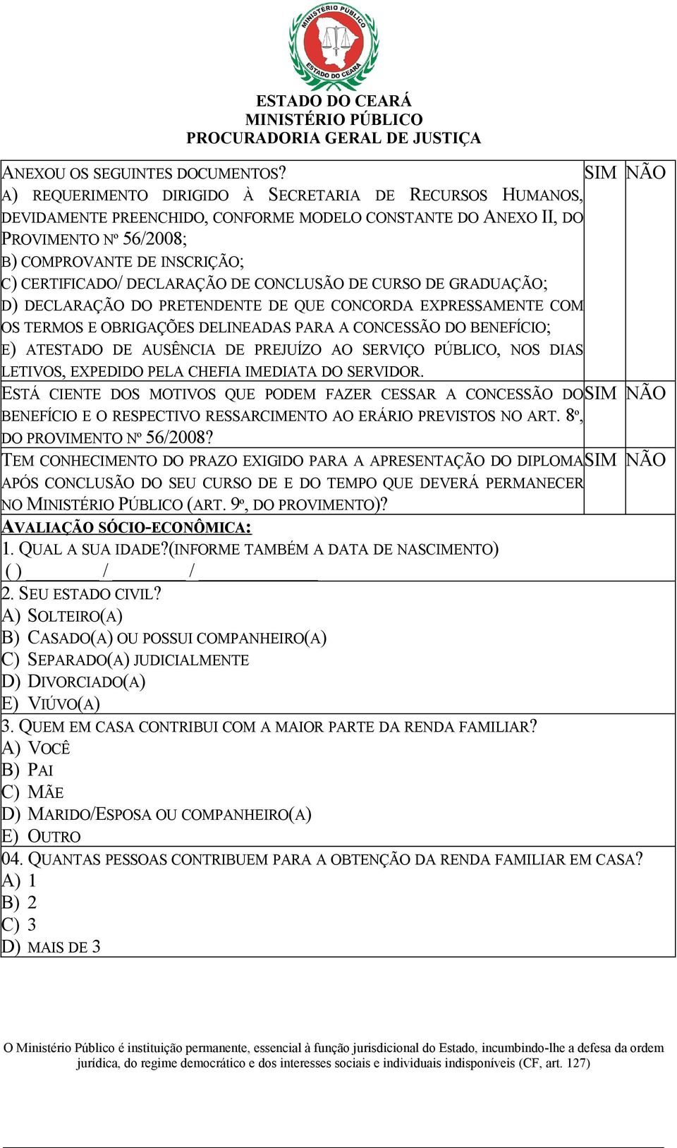 DECLARAÇÃO DE CONCLUSÃO DE CURSO DE GRADUAÇÃO; D) DECLARAÇÃO DO PRETENDENTE DE QUE CONCORDA EXPRESSAMENTE COM OS TERMOS E OBRIGAÇÕES DELINEADAS PARA A CONCESSÃO DO BENEFÍCIO; E) ATESTADO DE AUSÊNCIA