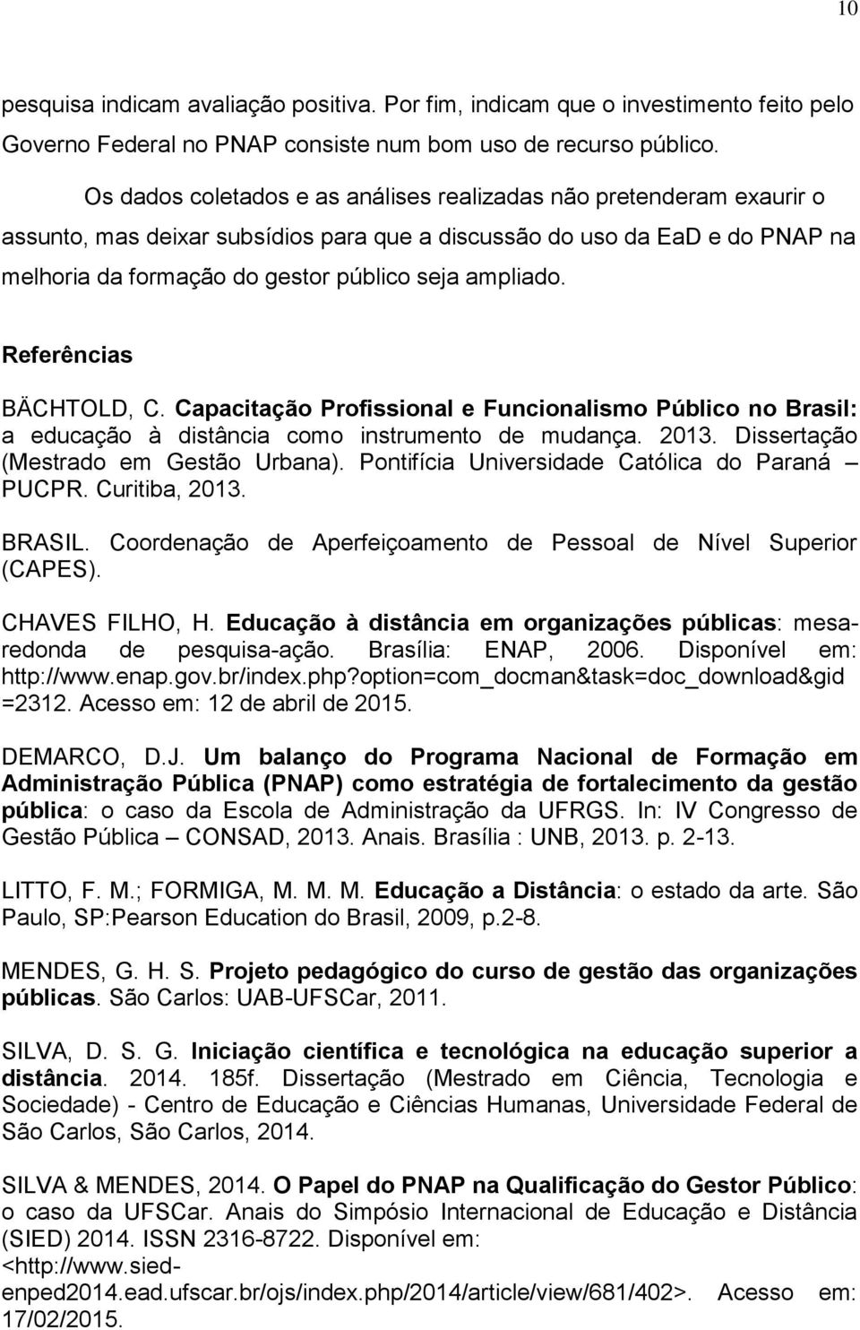 ampliado. Referências BÄCHTOLD, C. Capacitação Profissional e Funcionalismo Público no Brasil: a educação à distância como instrumento de mudança. 2013. Dissertação (Mestrado em Gestão Urbana).