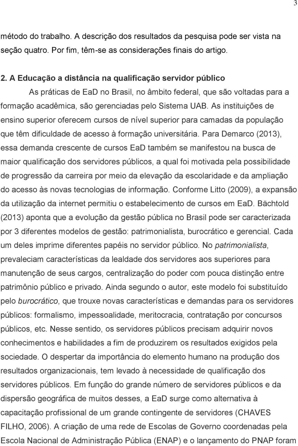 As instituições de ensino superior oferecem cursos de nível superior para camadas da população que têm dificuldade de acesso à formação universitária.