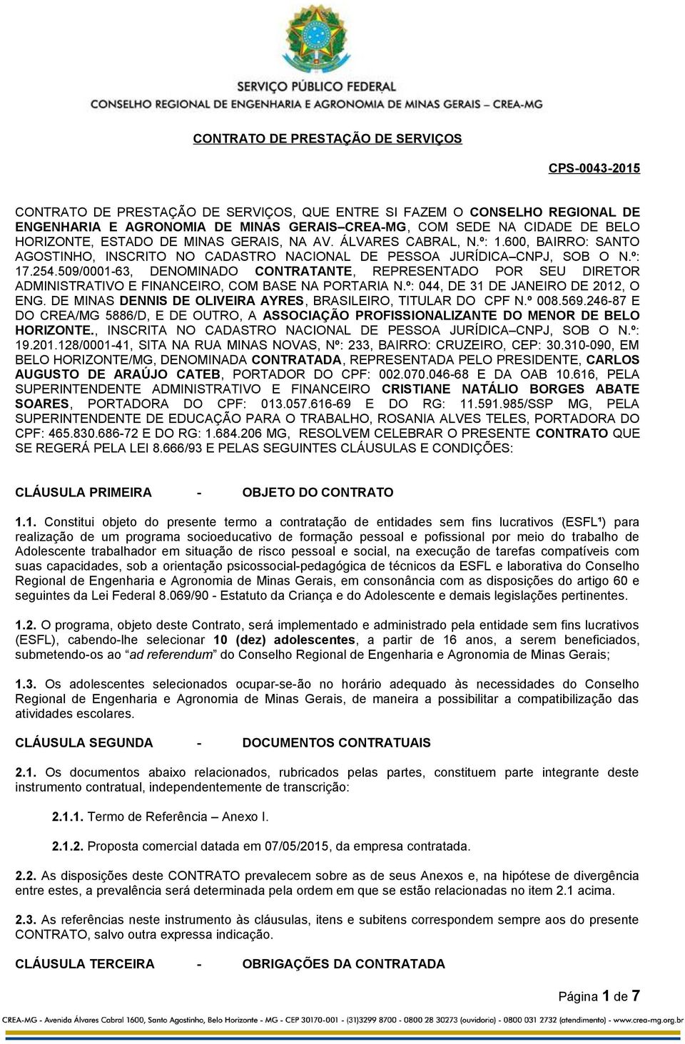 509/0001-63, DENOMINADO CONTRATANTE, REPRESENTADO POR SEU DIRETOR ADMINISTRATIVO E FINANCEIRO, COM BASE NA PORTARIA N.º: 044, DE 31 DE JANEIRO DE 2012, O ENG.