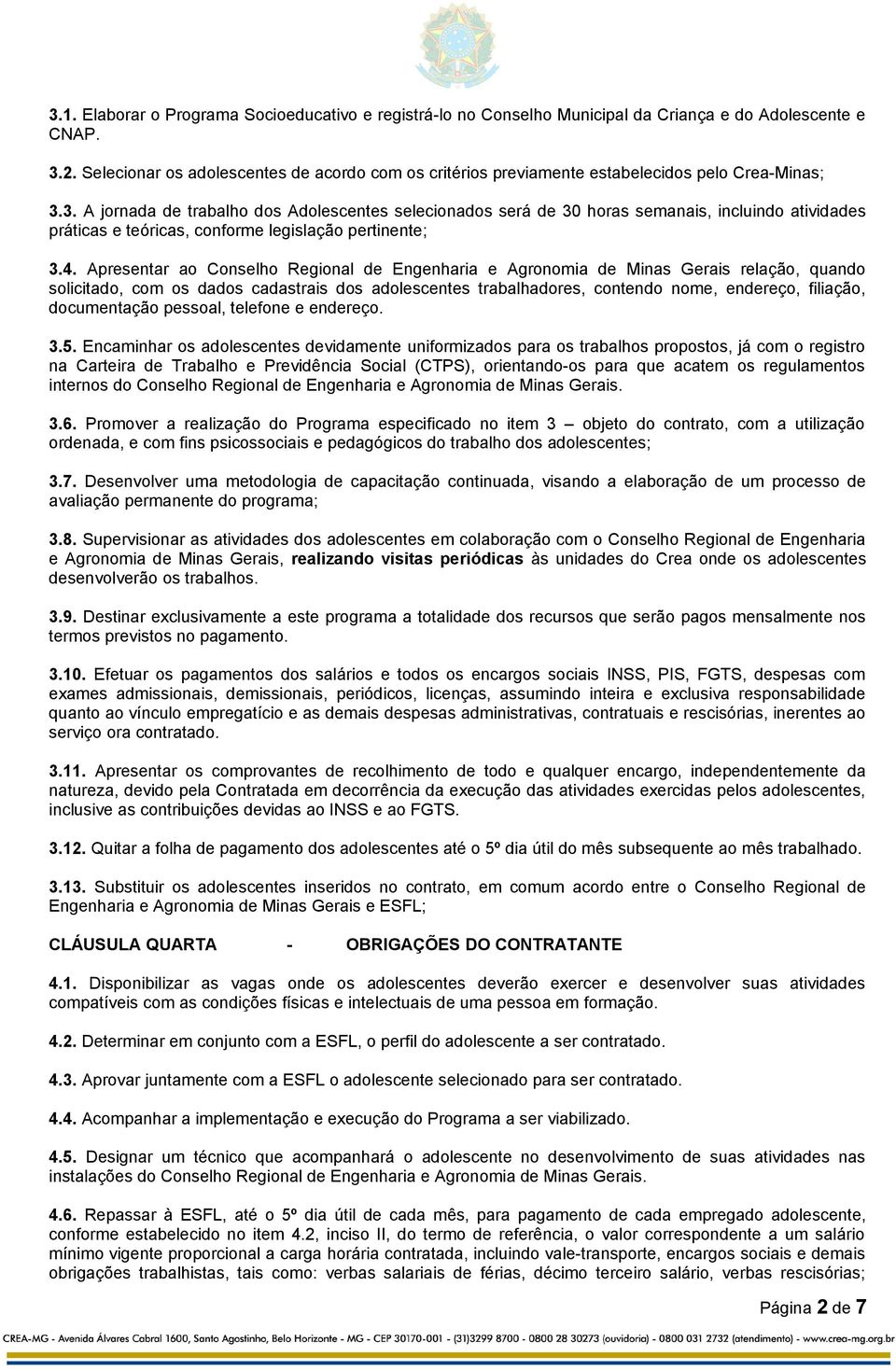 3. A jornada de trabalho dos Adolescentes selecionados será de 30 horas semanais, incluindo atividades práticas e teóricas, conforme legislação pertinente; 3.4.