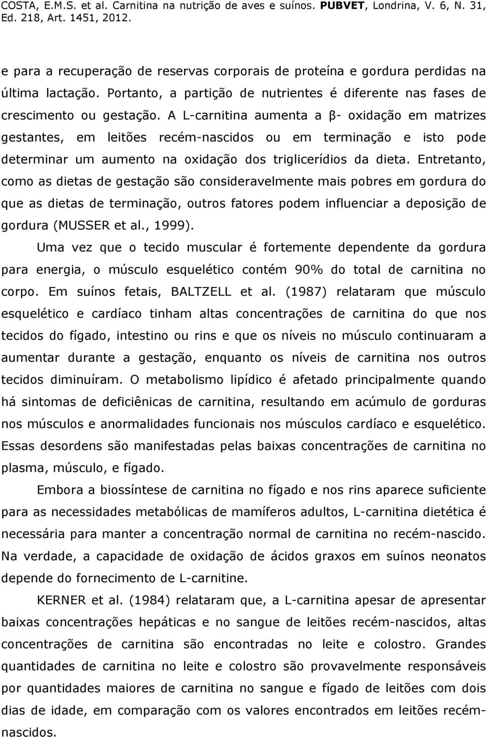 Entretanto, como as dietas de gestação são consideravelmente mais pobres em gordura do que as dietas de terminação, outros fatores podem influenciar a deposição de gordura (MUSSER et al., 1999).