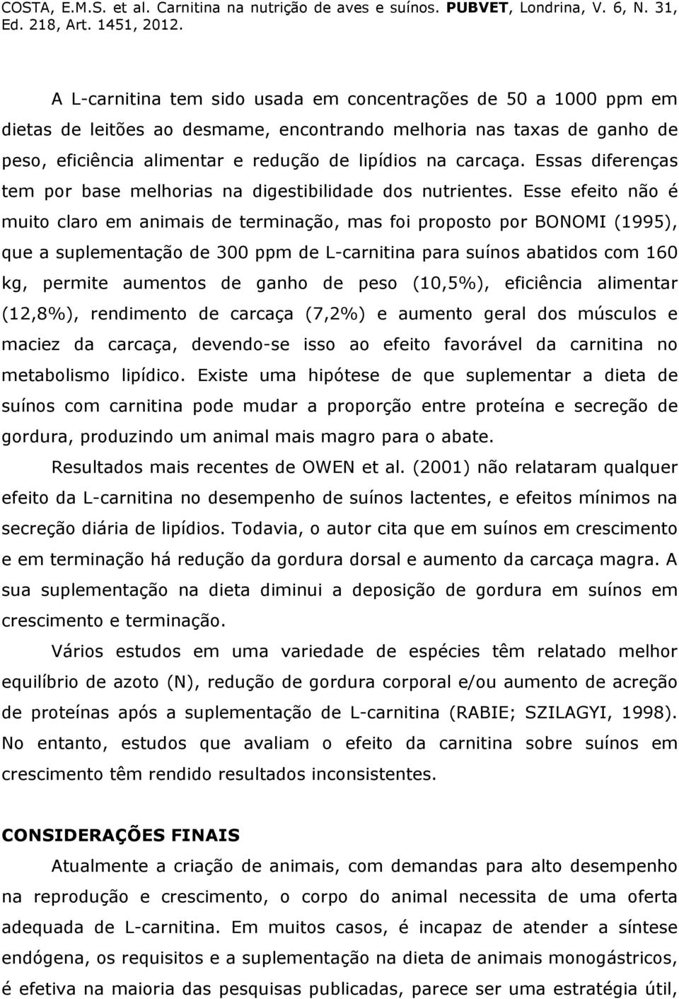 Esse efeito não é muito claro em animais de terminação, mas foi proposto por BONOMI (1995), que a suplementação de 300 ppm de L-carnitina para suínos abatidos com 160 kg, permite aumentos de ganho de