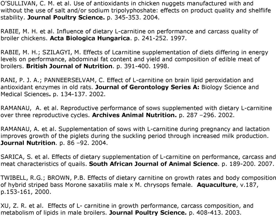RABIE, M. H.; SZILAGYI, M. Effects of Lcarnitine supplementation of diets differing in energy levels on performance, abdominal fat content and yield and composition of edible meat of broilers.