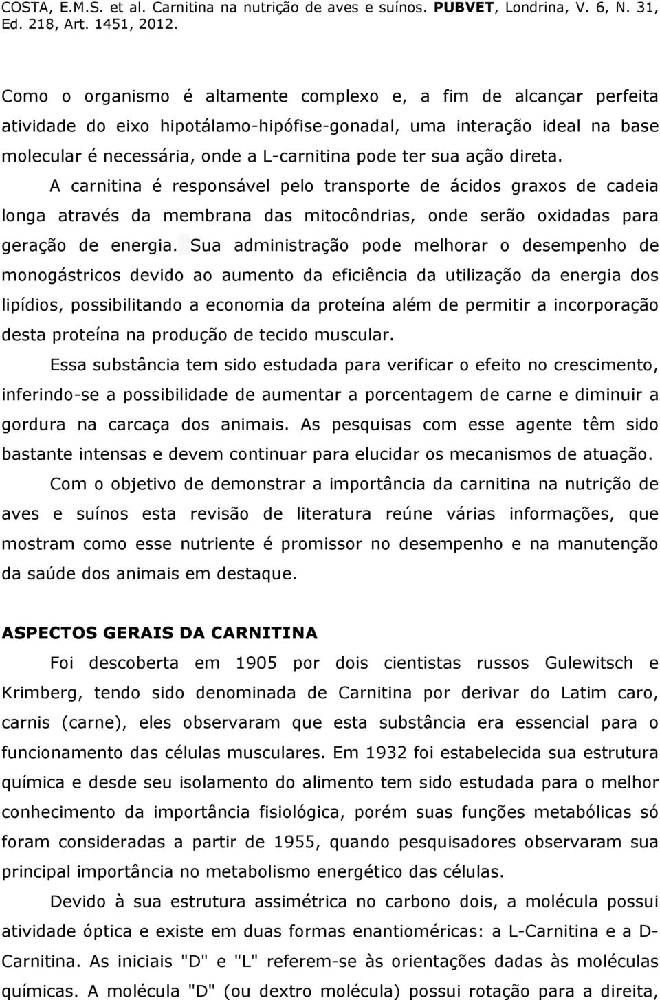 Sua administração pode melhorar o desempenho de monogástricos devido ao aumento da eficiência da utilização da energia dos lipídios, possibilitando a economia da proteína além de permitir a