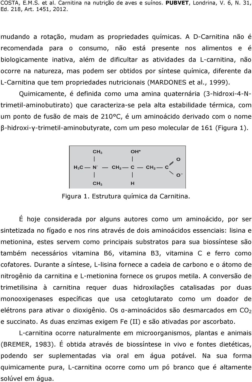 obtidos por síntese química, diferente da L-Carnitina que tem propriedades nutricionais (MARDONES et al., 1999).