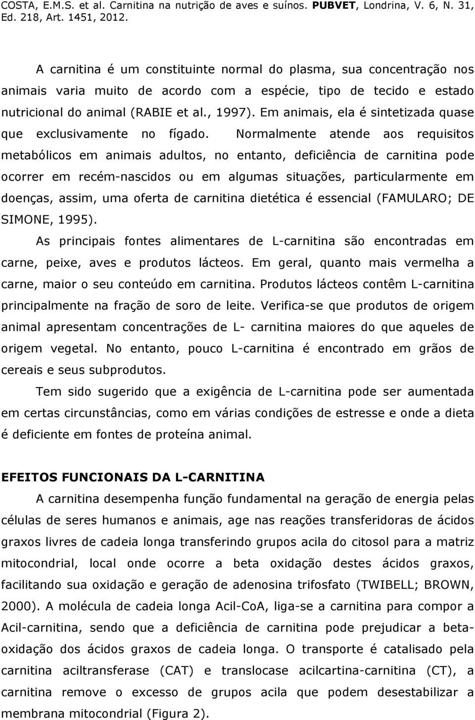 Normalmente atende aos requisitos metabólicos em animais adultos, no entanto, deficiência de carnitina pode ocorrer em recém-nascidos ou em algumas situações, particularmente em doenças, assim, uma