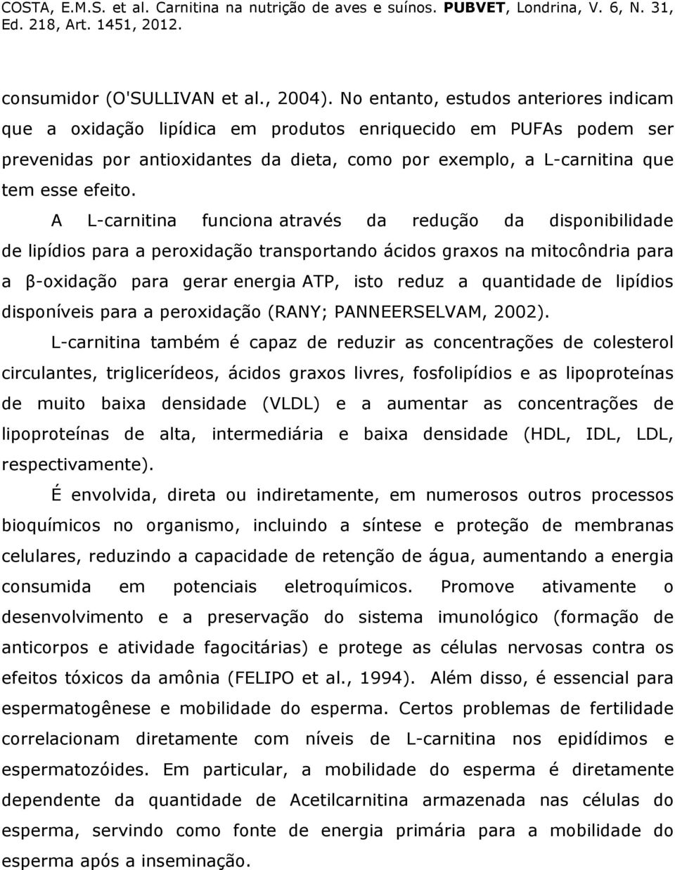 A L-carnitina funciona através da redução da disponibilidade de lipídios para a peroxidação transportando ácidos graxos na mitocôndria para a β-oxidação para gerar energia ATP, isto reduz a