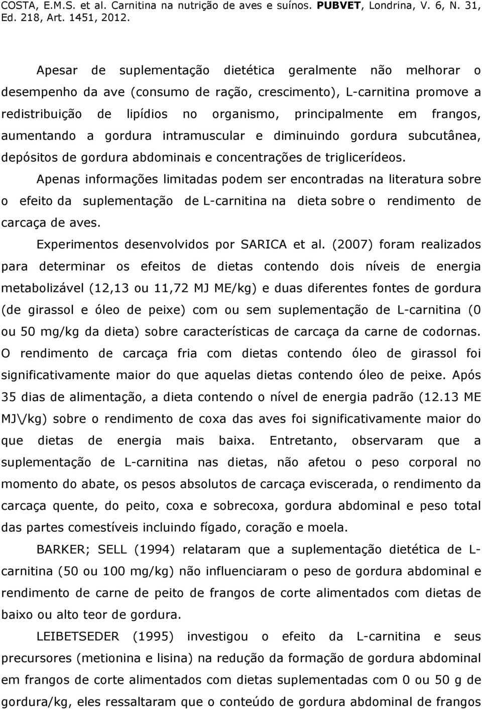 Apenas informações limitadas podem ser encontradas na literatura sobre o efeito da suplementação de L-carnitina na dieta sobre o rendimento de carcaça de aves.