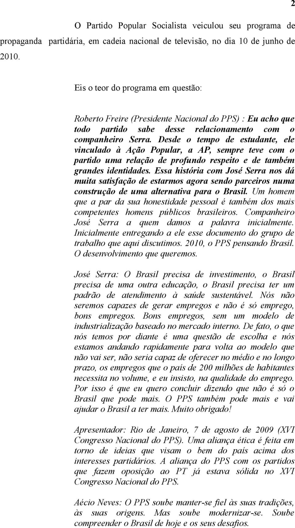 Desde o tempo de estudante, ele vinculado à Ação Popular, a AP, sempre teve com o partido uma relação de profundo respeito e de também grandes identidades.