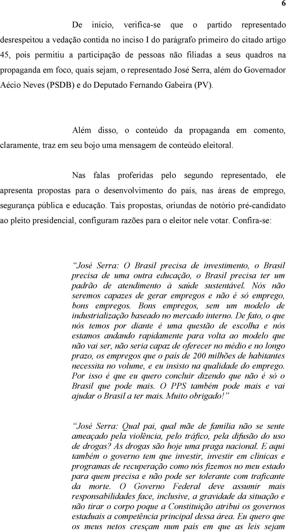 Além disso, o conteúdo da propaganda em comento, claramente, traz em seu bojo uma mensagem de conteúdo eleitoral.