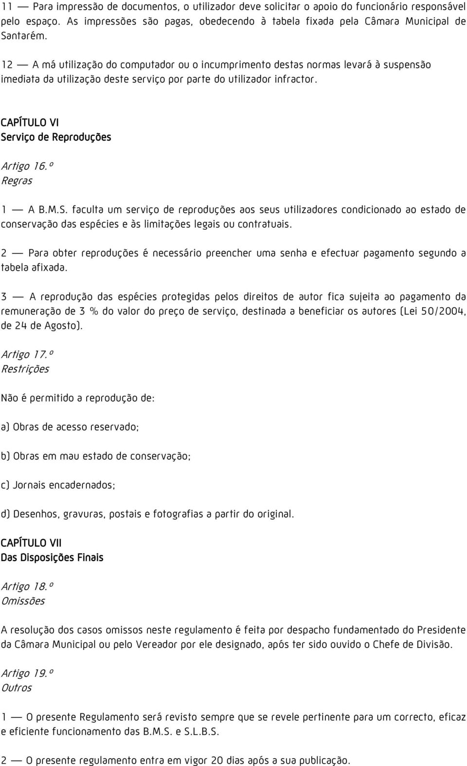 CAPÍTULO VI Serviço de Reproduções Artigo 16.º Regras 1 A B.M.S. faculta um serviço de reproduções aos seus utilizadores condicionado ao estado de conservação das espécies e às limitações legais ou contratuais.