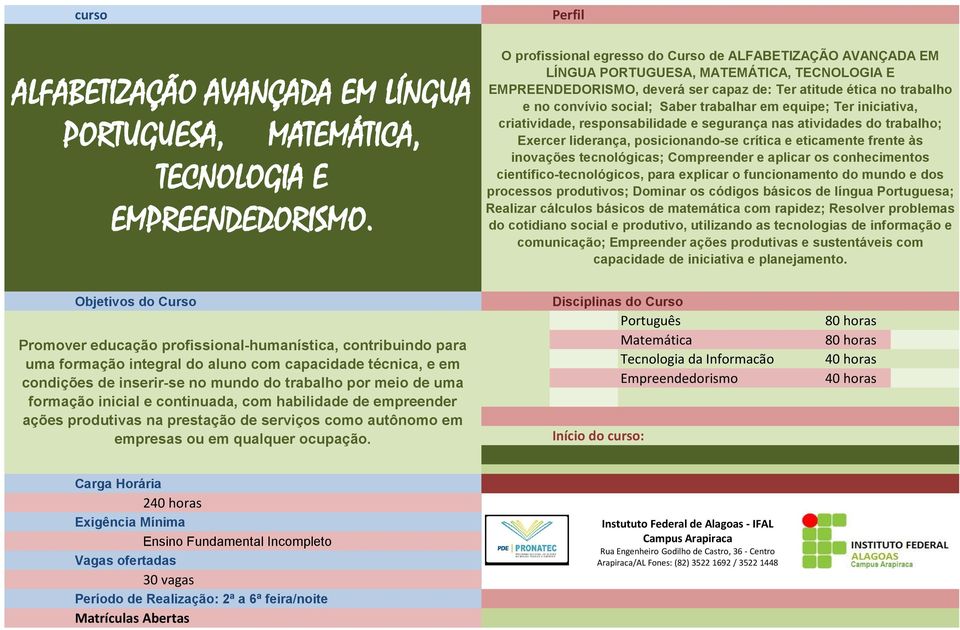 Saber trabalhar em equipe; Ter iniciativa, criatividade, responsabilidade e segurança nas atividades do trabalho; Exercer liderança, posicionando-se crítica e eticamente frente às inovações