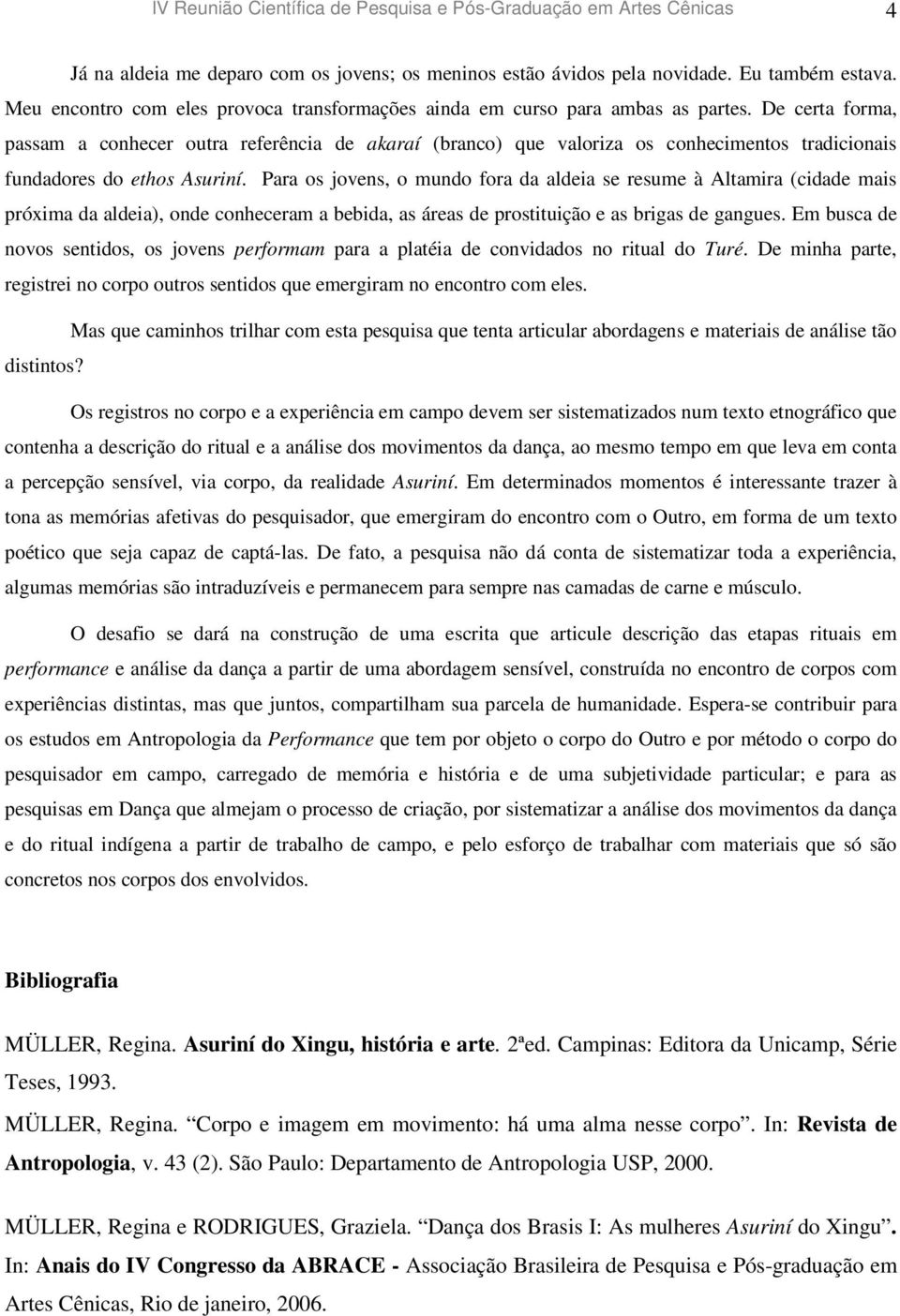 De certa forma, passam a conhecer outra referência de akaraí (branco) que valoriza os conhecimentos tradicionais fundadores do ethos Asuriní.