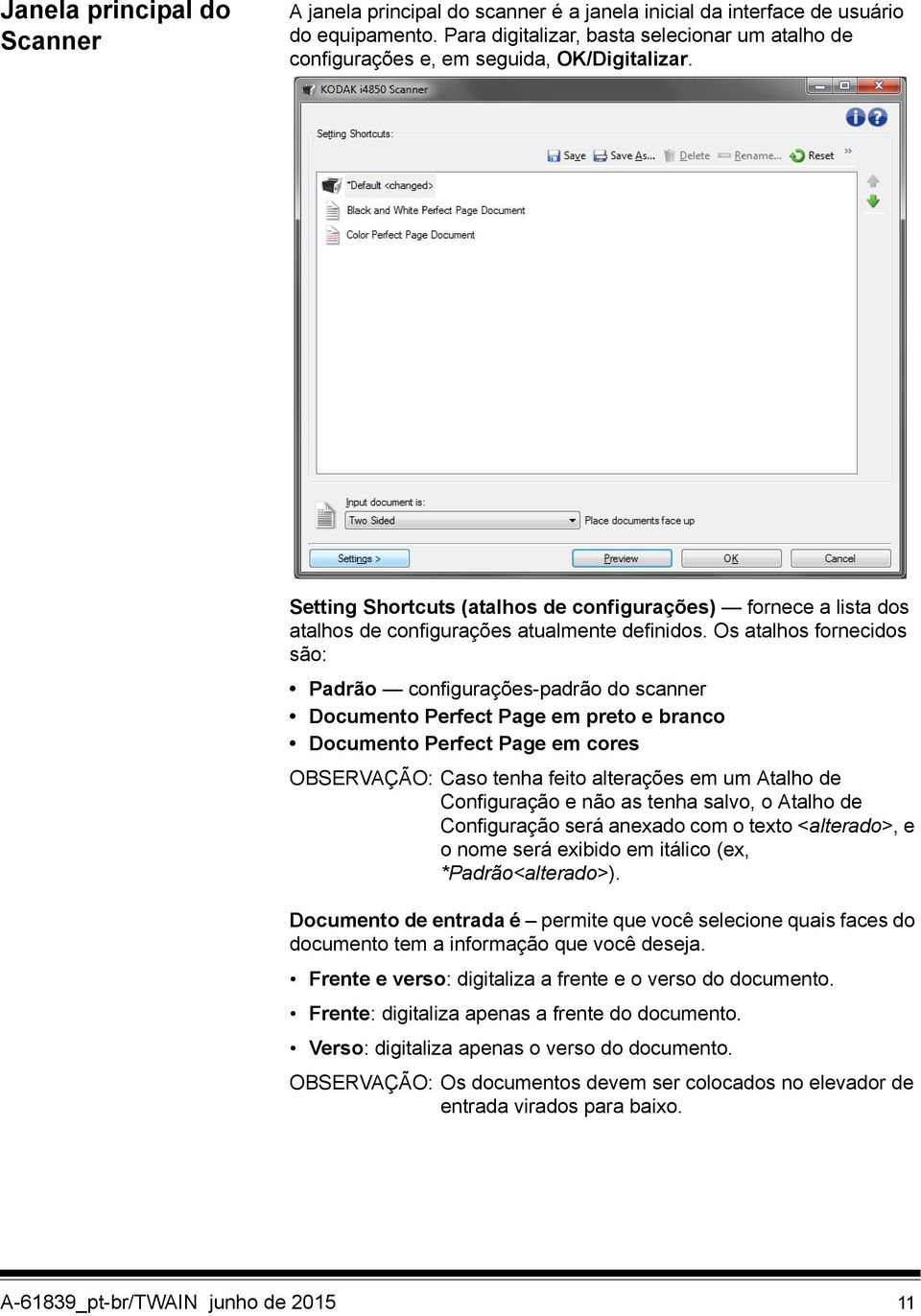 Setting Shortcuts (atalhos de configurações) fornece a lista dos atalhos de configurações atualmente definidos.