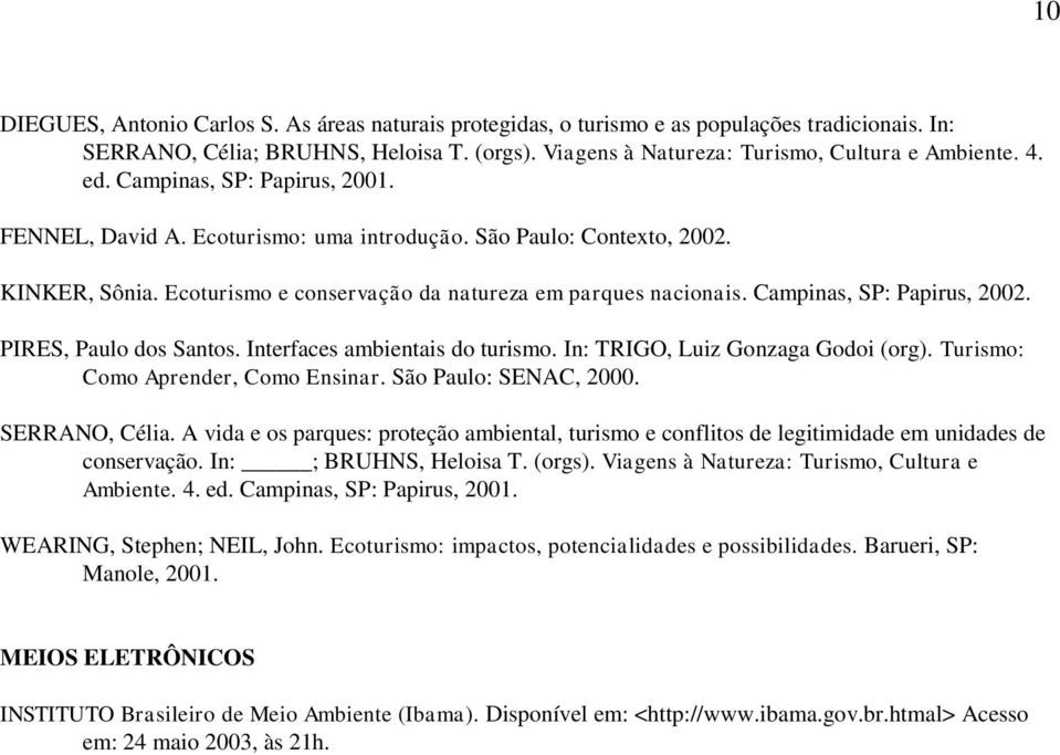 Campinas, SP: Papirus, 2002. PIRES, Paulo dos Santos. Interfaces ambientais do turismo. In: TRIGO, Luiz Gonzaga Godoi (org). Turismo: Como Aprender, Como Ensinar. São Paulo: SENAC, 2000.