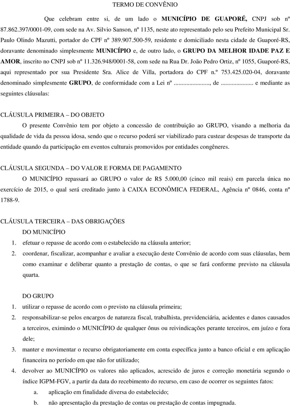 500-59, residente e domiciliado nesta cidade de Guaporé-RS, doravante denominado simplesmente MUNICÍPIO e, de outro lado, o GRUPO DA MELHOR IDADE PAZ E AMOR, inscrito no CNPJ sob nº 11.326.