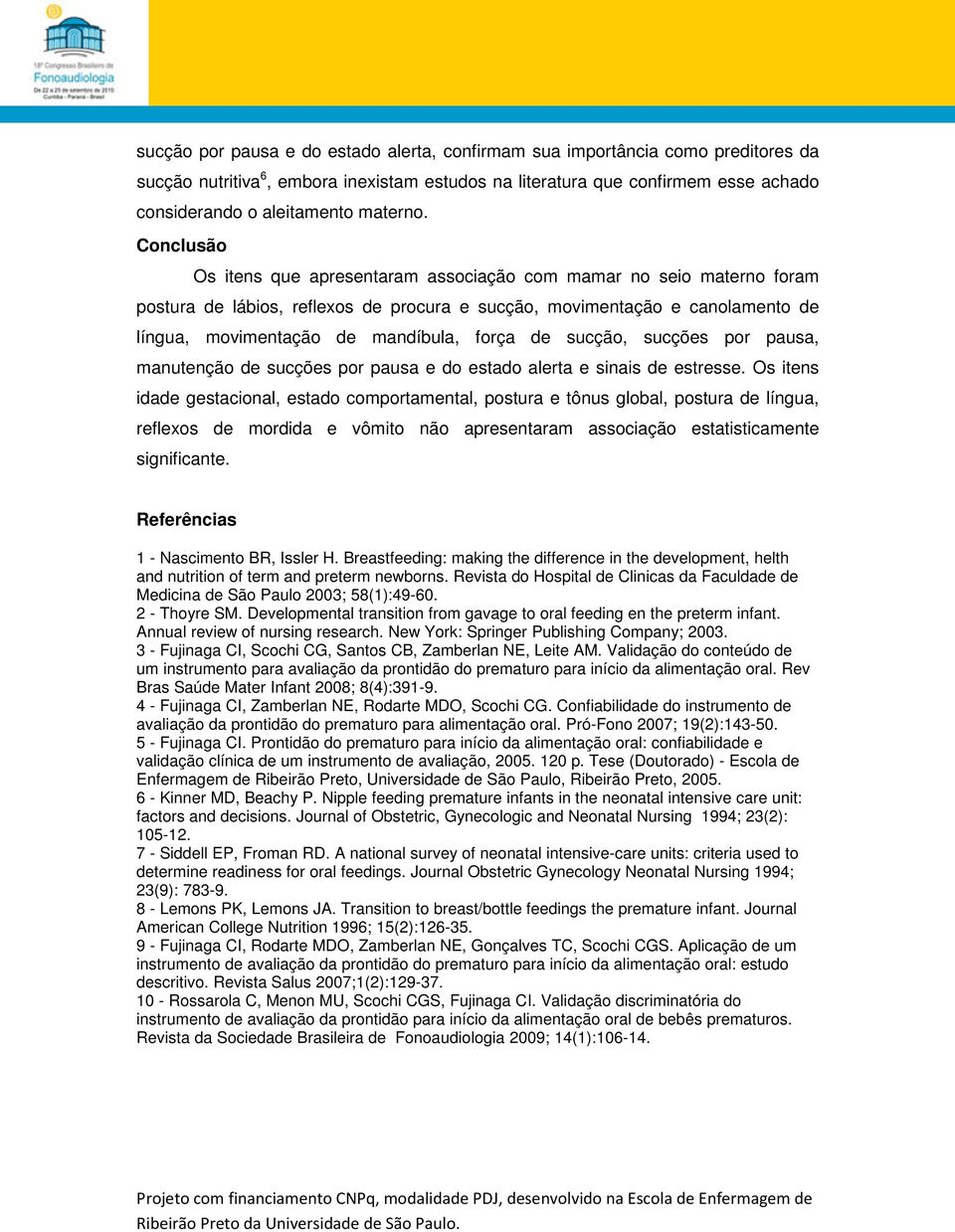 Conclusão Os itens que apresentaram associação com mamar no seio materno foram postura de lábios, reflexos de procura e sucção, movimentação e canolamento de língua, movimentação de mandíbula, força