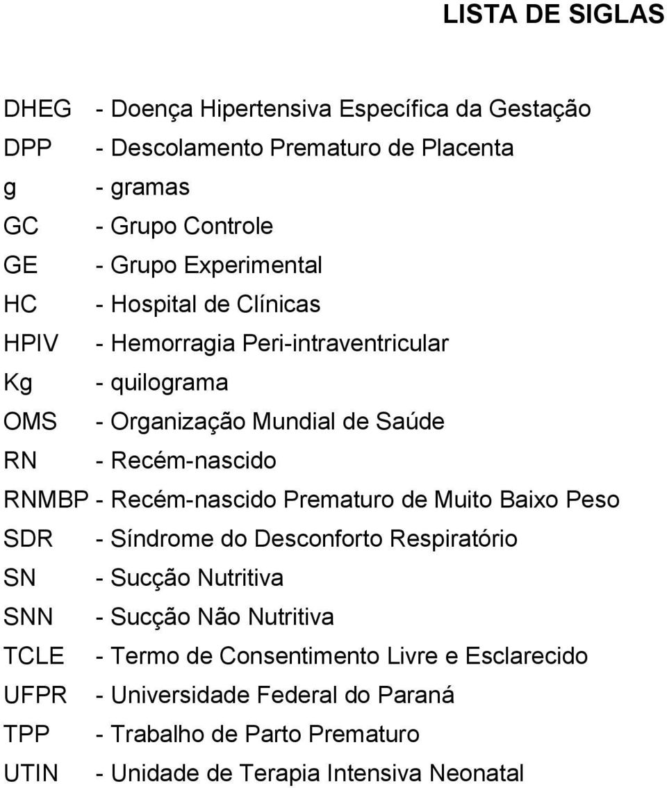 RNMBP - Recém-nascido Prematuro de Muito Baixo Peso SDR - Síndrome do Desconforto Respiratório SN - Sucção Nutritiva SNN - Sucção Não Nutritiva TCLE -