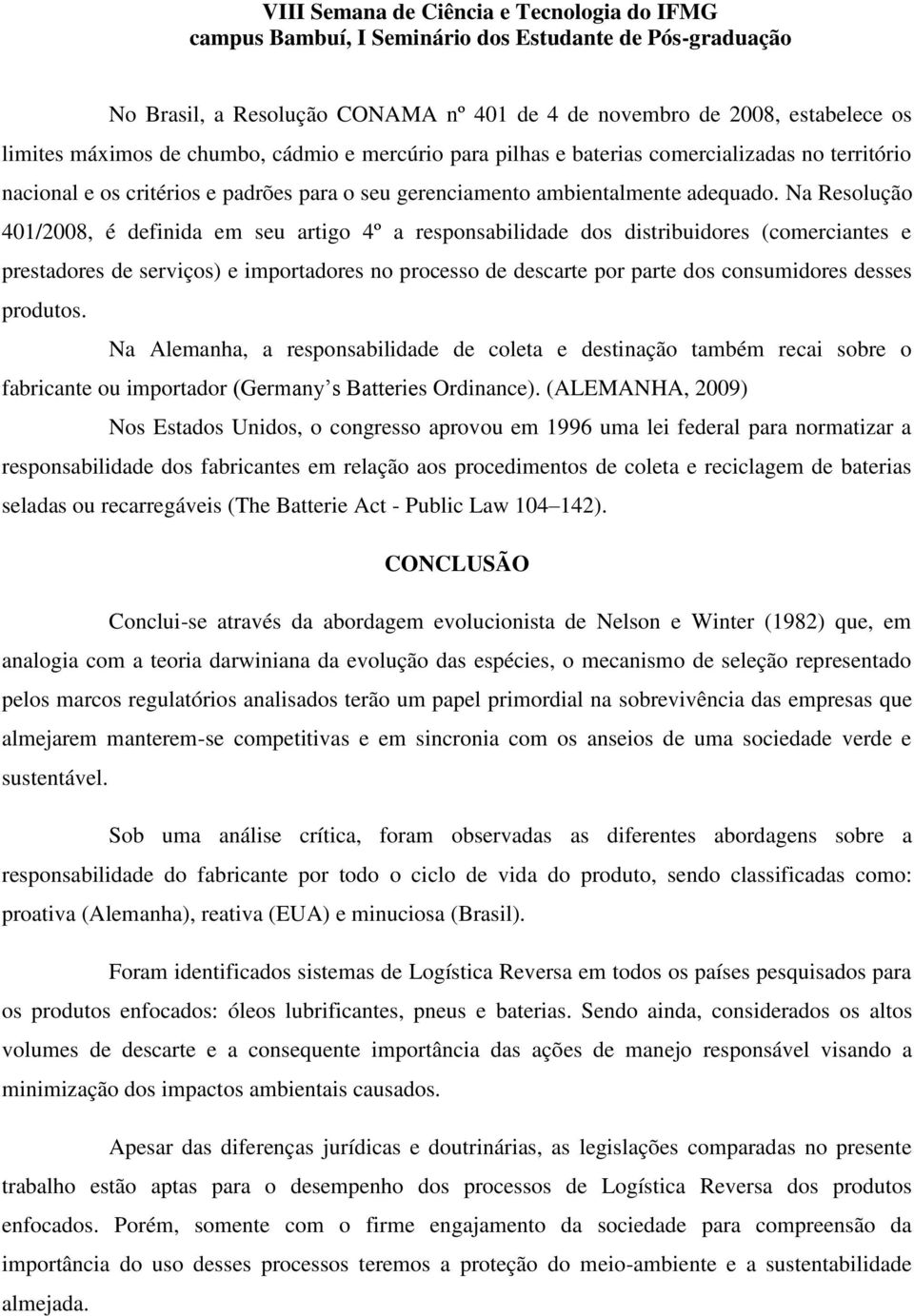 Na Resolução 401/2008, é definida em seu artigo 4º a responsabilidade dos distribuidores (comerciantes e prestadores de serviços) e importadores no processo de descarte por parte dos consumidores