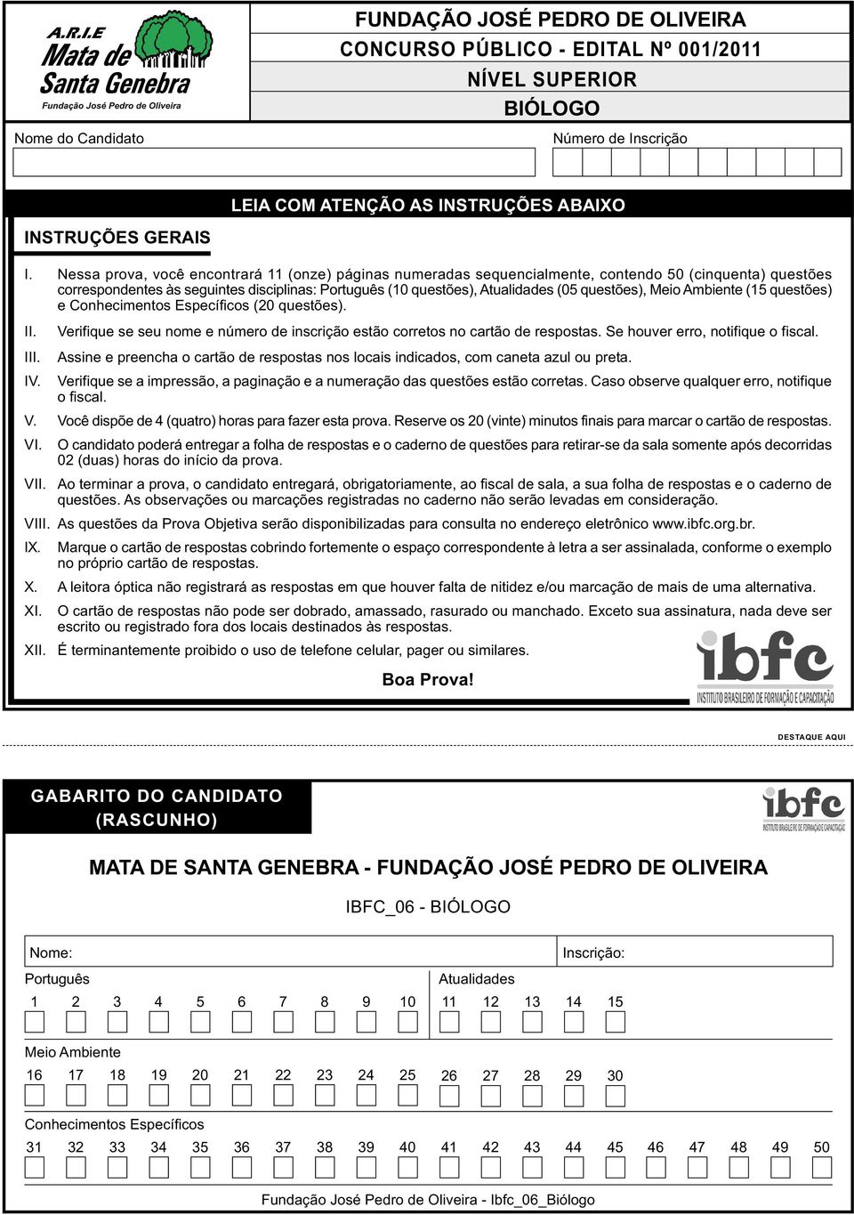 questões), Meio Ambiente (15 questões) e Conhecimentos Específicos (20 questões). II. III. IV. Verifique se seu nome e número de inscrição estão corretos no cartão de respostas.