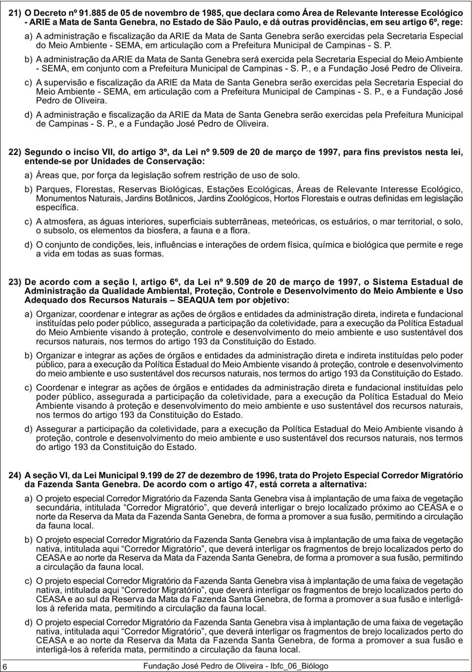 administração e fiscalização da ARIE da Mata de Santa Genebra serão exercidas pela Secretaria Especial do Meio Ambiente - SEMA, em articulação com a Pr