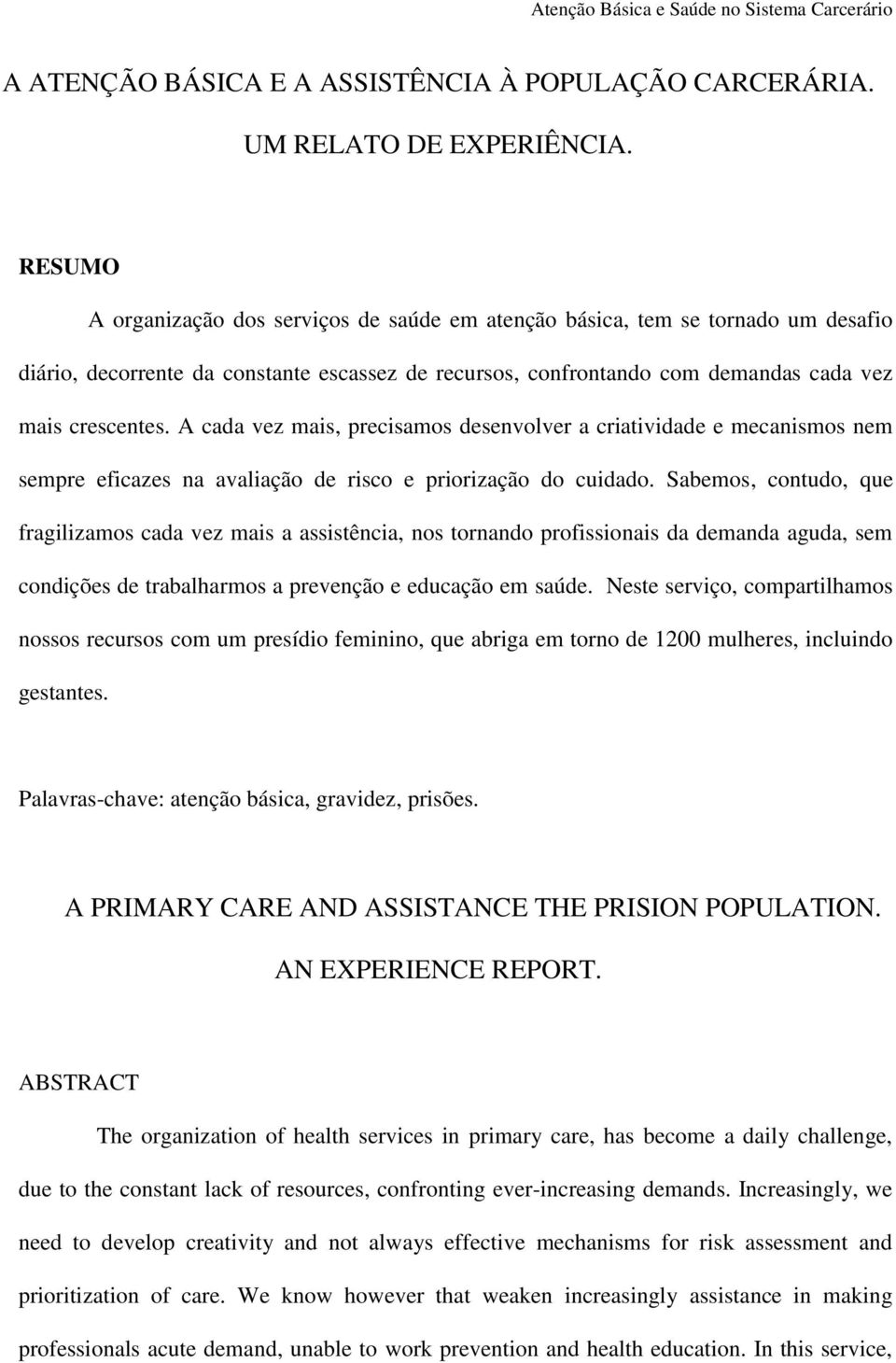 A cada vez mais, precisamos desenvolver a criatividade e mecanismos nem sempre eficazes na avaliação de risco e priorização do cuidado.