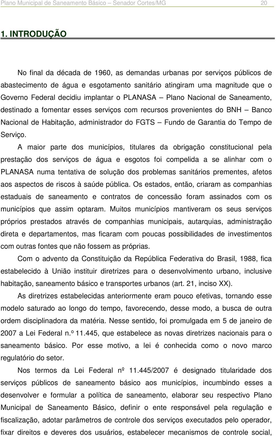 PLANASA Plano Nacional de Saneamento, destinado a fomentar esses serviços com recursos provenientes do BNH Banco Nacional de Habitação, administrador do FGTS Fundo de Garantia do Tempo de Serviço.